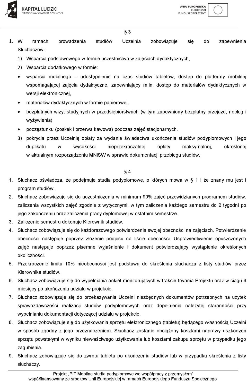 dostęp do materiałów dydaktycznych w wersji elektronicznej, materiałów dydaktycznych w formie papierowej, bezpłatnych wizyt studyjnych w przedsiębiorstwach (w tym zapewniony bezpłatny przejazd,