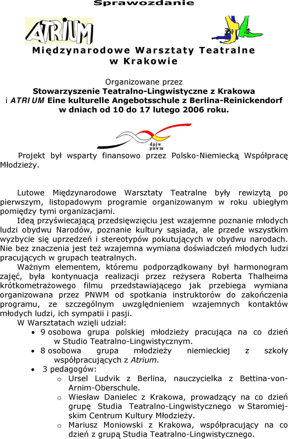 Lutowe Międzynarodowe Warsztaty Teatralne były rewizytą po pierwszym, listopadowym programie organizowanym w roku ubiegłym pomiędzy tymi organizacjami.