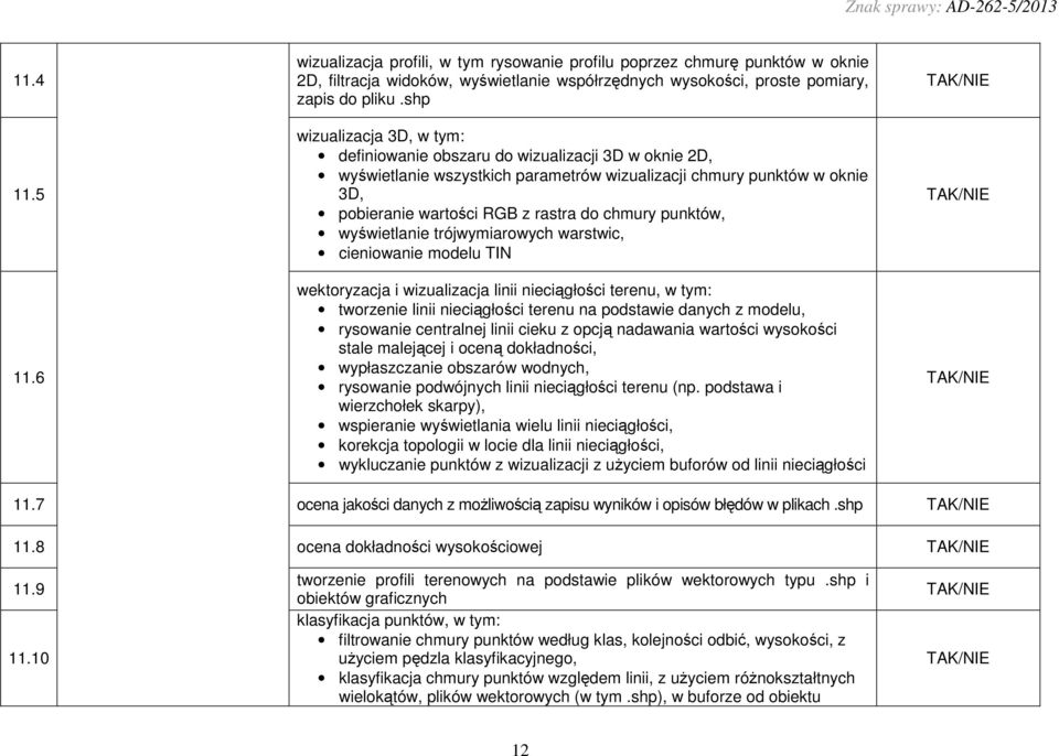 punktów, wyświetlanie trójwymiarowych warstwic, cieniowanie modelu TIN wektoryzacja i wizualizacja linii nieciągłości terenu, w tym: tworzenie linii nieciągłości terenu na podstawie danych z modelu,