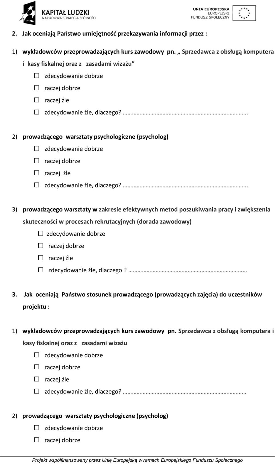 . 3) prowadzącego warsztaty w zakresie efektywnych metod poszukiwania pracy i zwiększenia skuteczności w procesach rekrutacyjnych (dorada zawodowy) zdecydowanie źle, dlaczego? 3. Jak oceniają Paostwo stosunek prowadzącego (prowadzących zajęcia) do uczestników projektu : 1) wykładowców przeprowadzających kurs zawodowy pn.