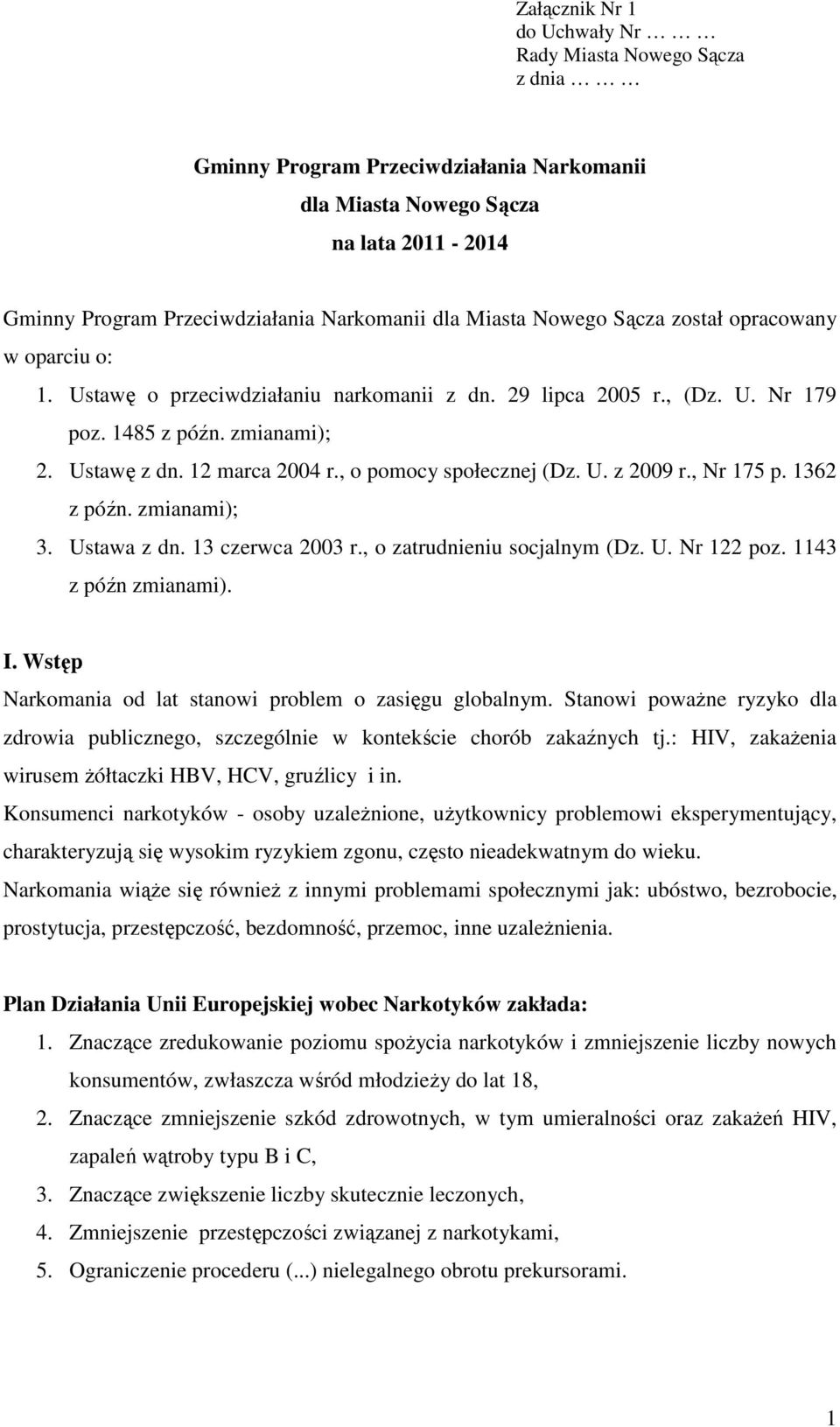 , o pomocy społecznej (Dz. U. z 2009 r., Nr 175 p. 1362 z późn. zmianami); 3. Ustawa z dn. 13 czerwca 2003 r., o zatrudnieniu socjalnym (Dz. U. Nr 122 poz. 1143 z późn zmianami). I.