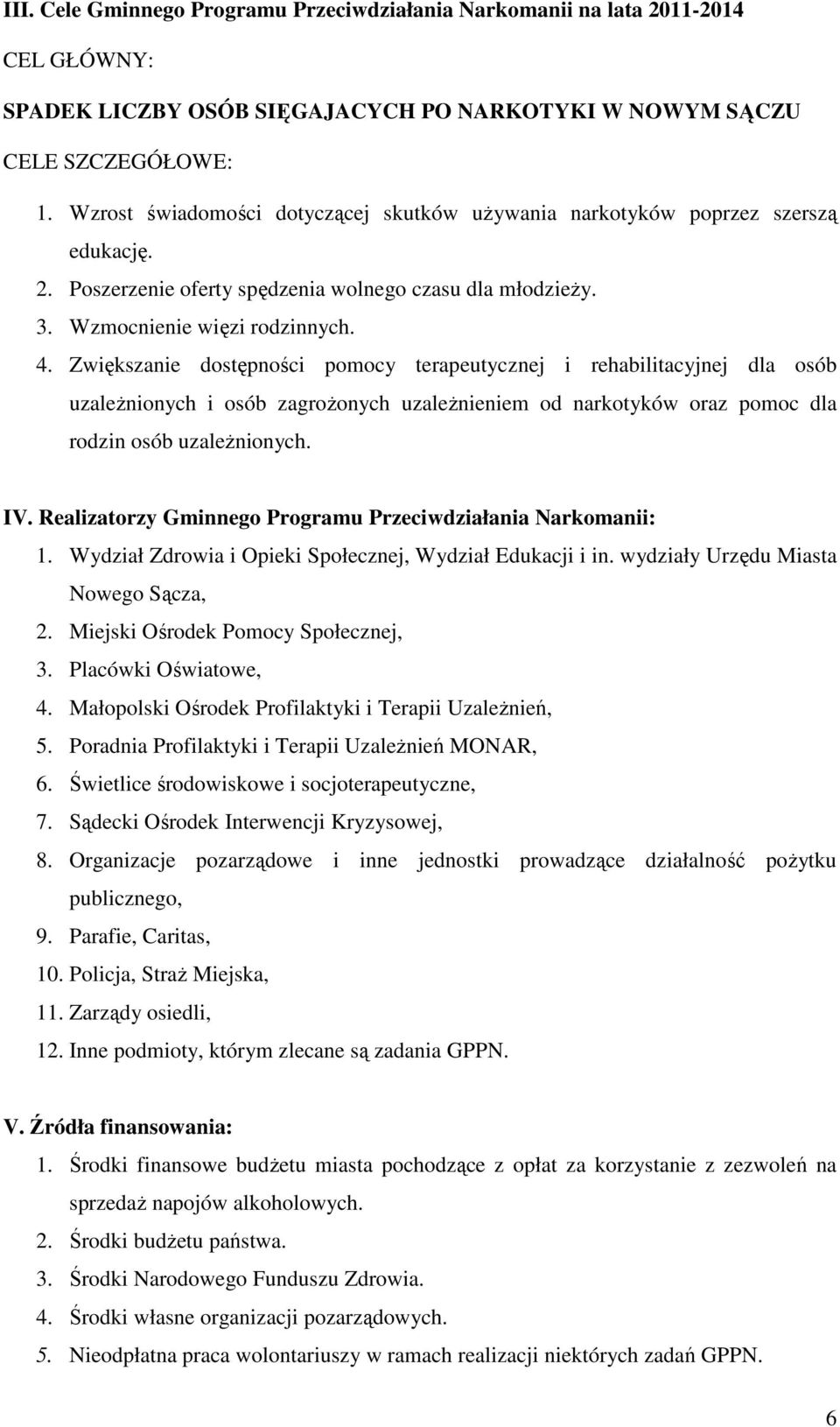 Zwiększanie dostępności pomocy terapeutycznej i rehabilitacyjnej dla osób uzaleŝnionych i osób zagroŝonych uzaleŝnieniem od narkotyków oraz pomoc dla rodzin osób uzaleŝnionych. IV.