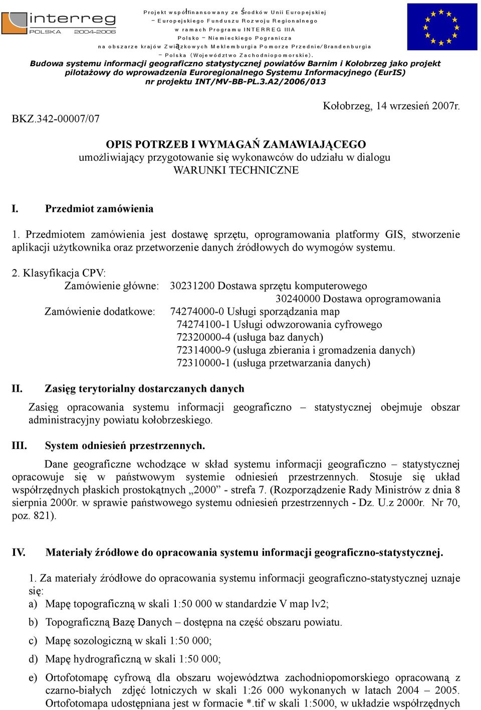 Klasyfikacja CPV: Zamówienie główne: Zamówienie dodatkowe: 30231200 Dostawa sprzętu komputerowego 30240000 Dostawa oprogramowania 74274000-0 Usługi sporządzania map 74274100-1 Usługi odwzorowania