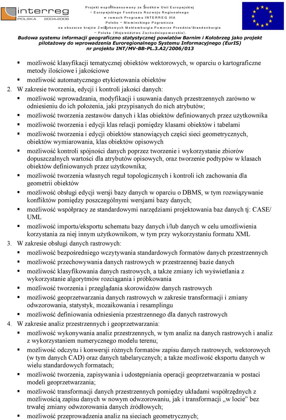 atrybutów; możliwość tworzenia zestawów danych i klas obiektów definiowanych przez użytkownika możliwość tworzenia i edycji klas relacji pomiędzy klasami obiektów i tabelami możliwość tworzenia i