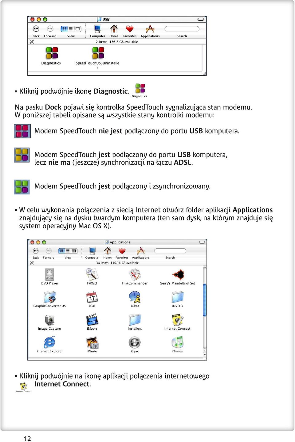 Modem SpeedTouch jest pod àczony do portu USB komputera, lecz nie ma (jeszcze) synchronizacji na àczu ADSL. Modem SpeedTouch jest pod àczony i zsynchronizowany.