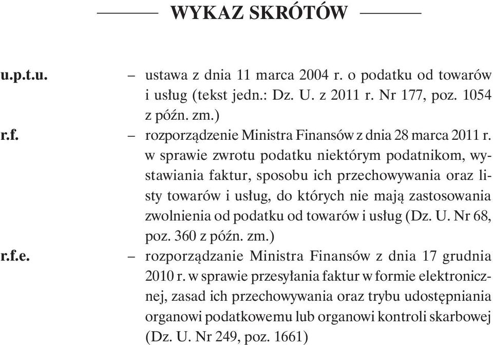 w sprawie zwrotu podatku niektórym podatnikom, wystawiania faktur, sposobu ich przechowywania oraz listy towarów i usług, do których nie mają zastosowania zwolnienia od