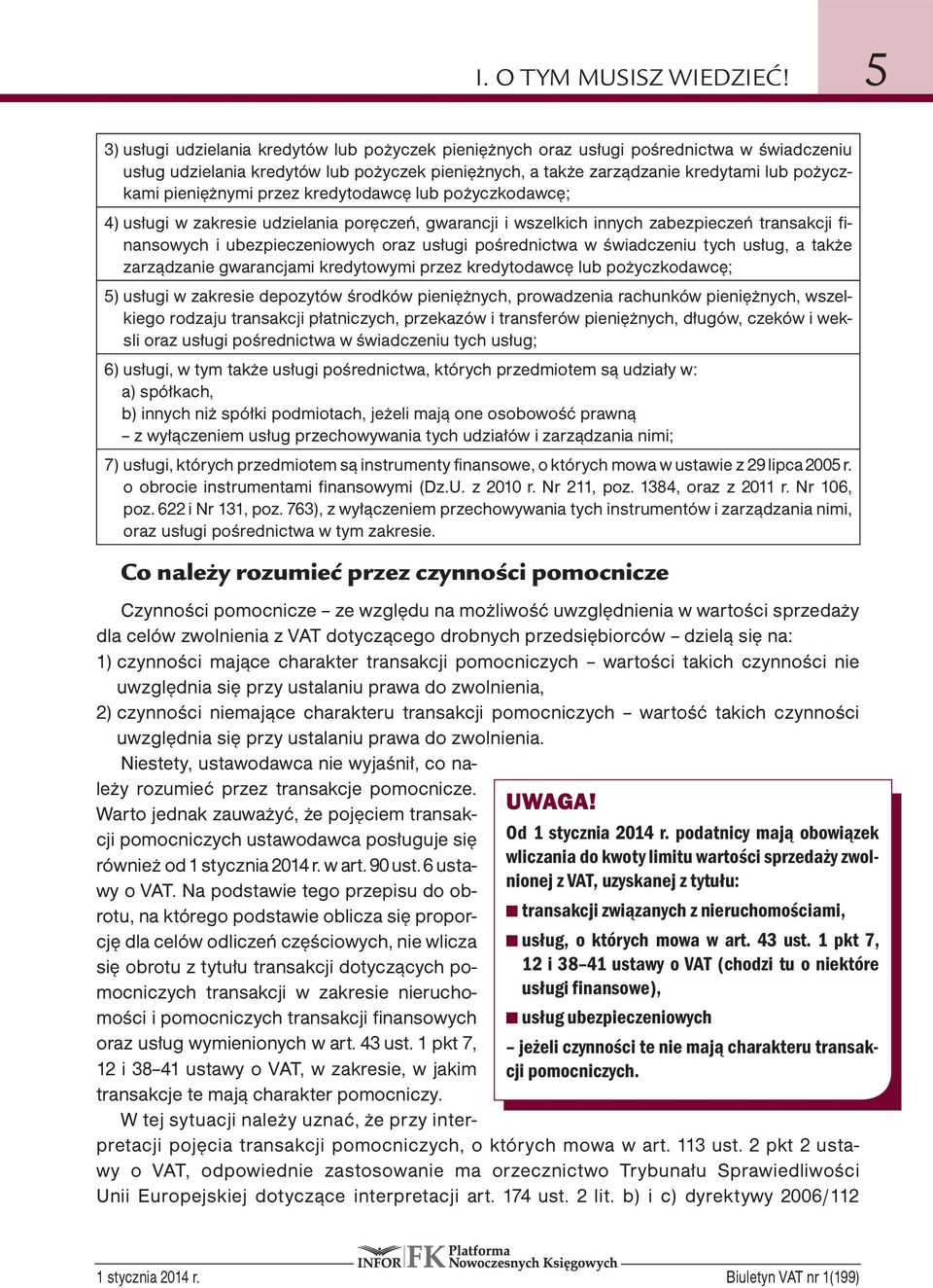 pieniężnymi przez kredytodawcę lub pożyczkodawcę; 4) usługi w zakresie udzielania poręczeń, gwarancji i wszelkich innych zabezpieczeń transakcji finansowych i ubezpieczeniowych oraz usługi