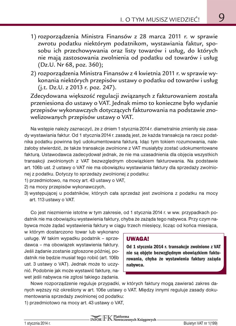 U. Nr 68, poz. 360); 2) rozporządzenia Ministra Finansów z 4 kwietnia 2011 r. w sprawie wykonania niektórych przepisów ustawy o podatku od towarów i usług (j.t. Dz.U. z 2013 r. poz. 247).