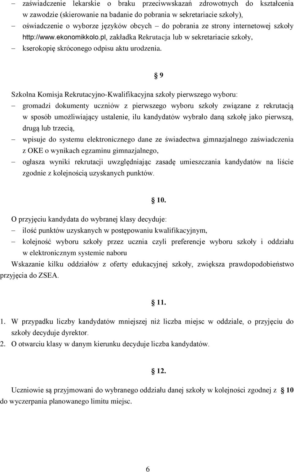 9 Szkolna Komisja Rekrutacyjno-Kwalifikacyjna szkoły pierwszego wyboru: gromadzi dokumenty uczniów z pierwszego wyboru szkoły związane z rekrutacją w sposób umożliwiający ustalenie, ilu kandydatów