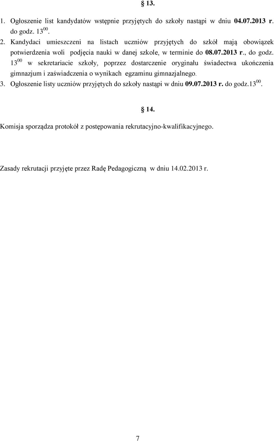 13 00 w sekretariacie szkoły, poprzez dostarczenie oryginału świadectwa ukończenia gimnazjum i zaświadczenia o wynikach egzaminu gimnazjalnego. 3.