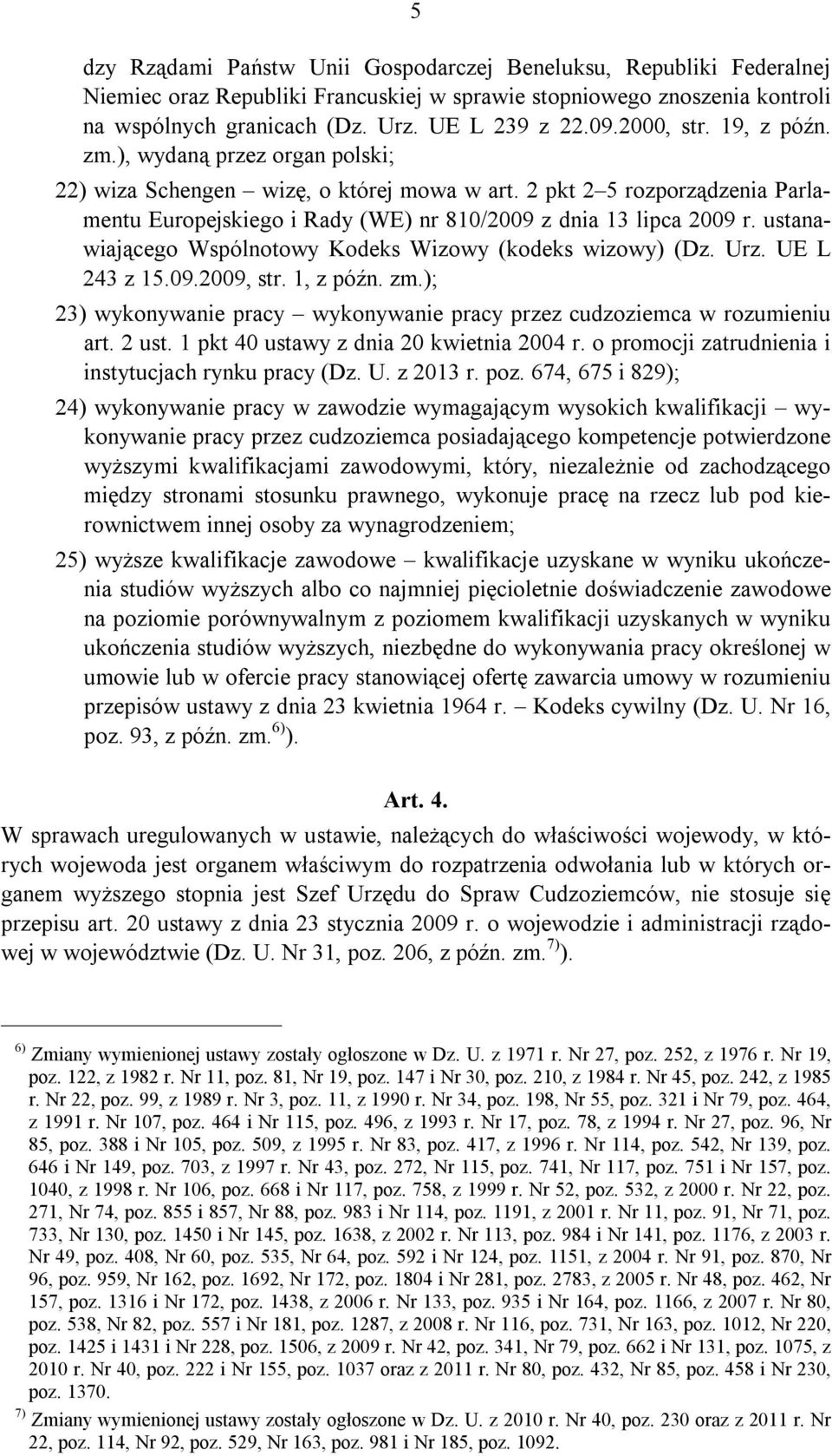 ustanawiającego Wspólnotowy Kodeks Wizowy (kodeks wizowy) (Dz. Urz. UE L 243 z 15.09.2009, str. 1, z późn. zm.); 23) wykonywanie pracy wykonywanie pracy przez cudzoziemca w rozumieniu art. 2 ust.