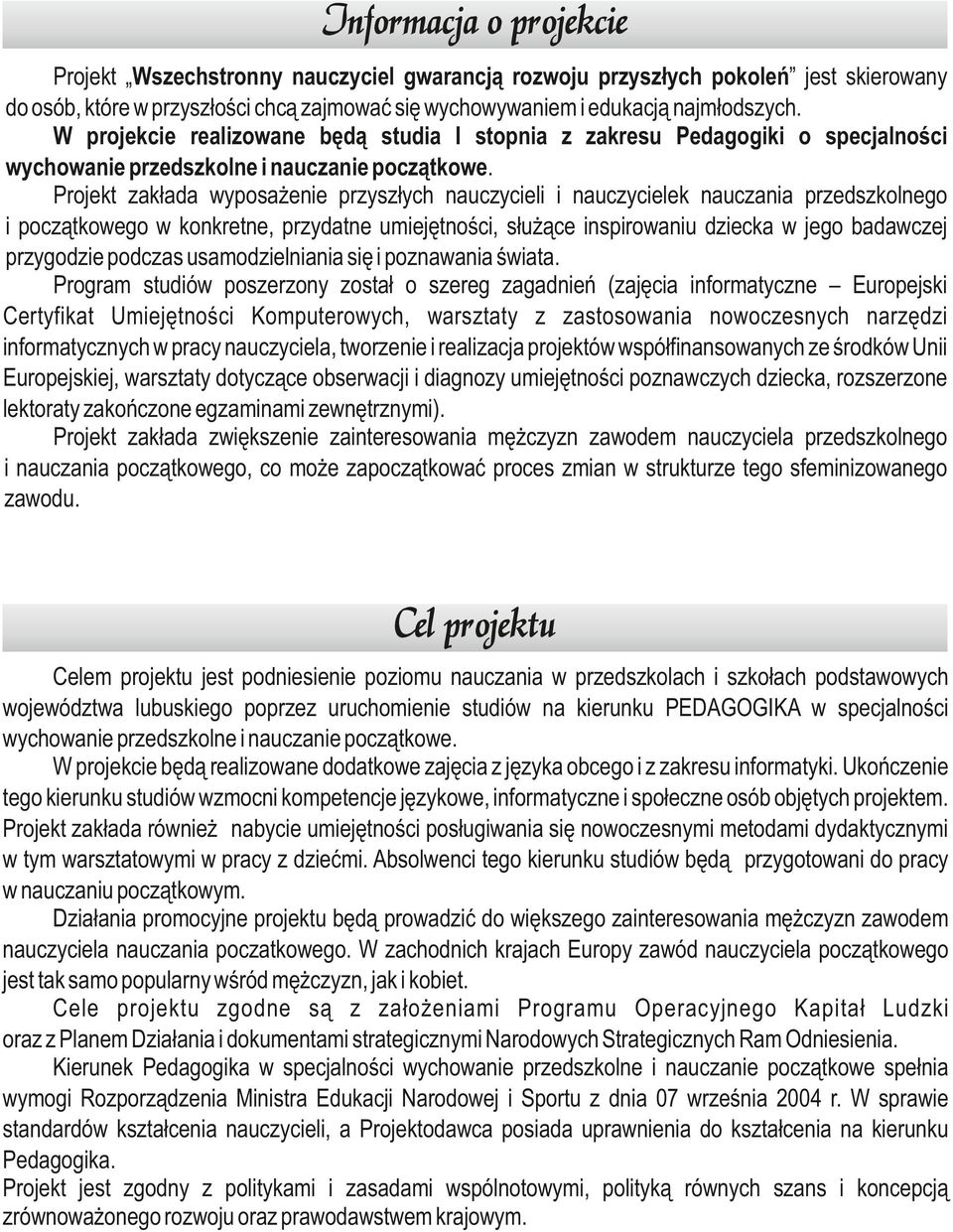 Projekt zakłada wyposażenie przyszłych nauczycieli i nauczycielek nauczania przedszkolnego i początkowego w konkretne, przydatne umiejętności, służące inspirowaniu dziecka w jego badawczej przygodzie