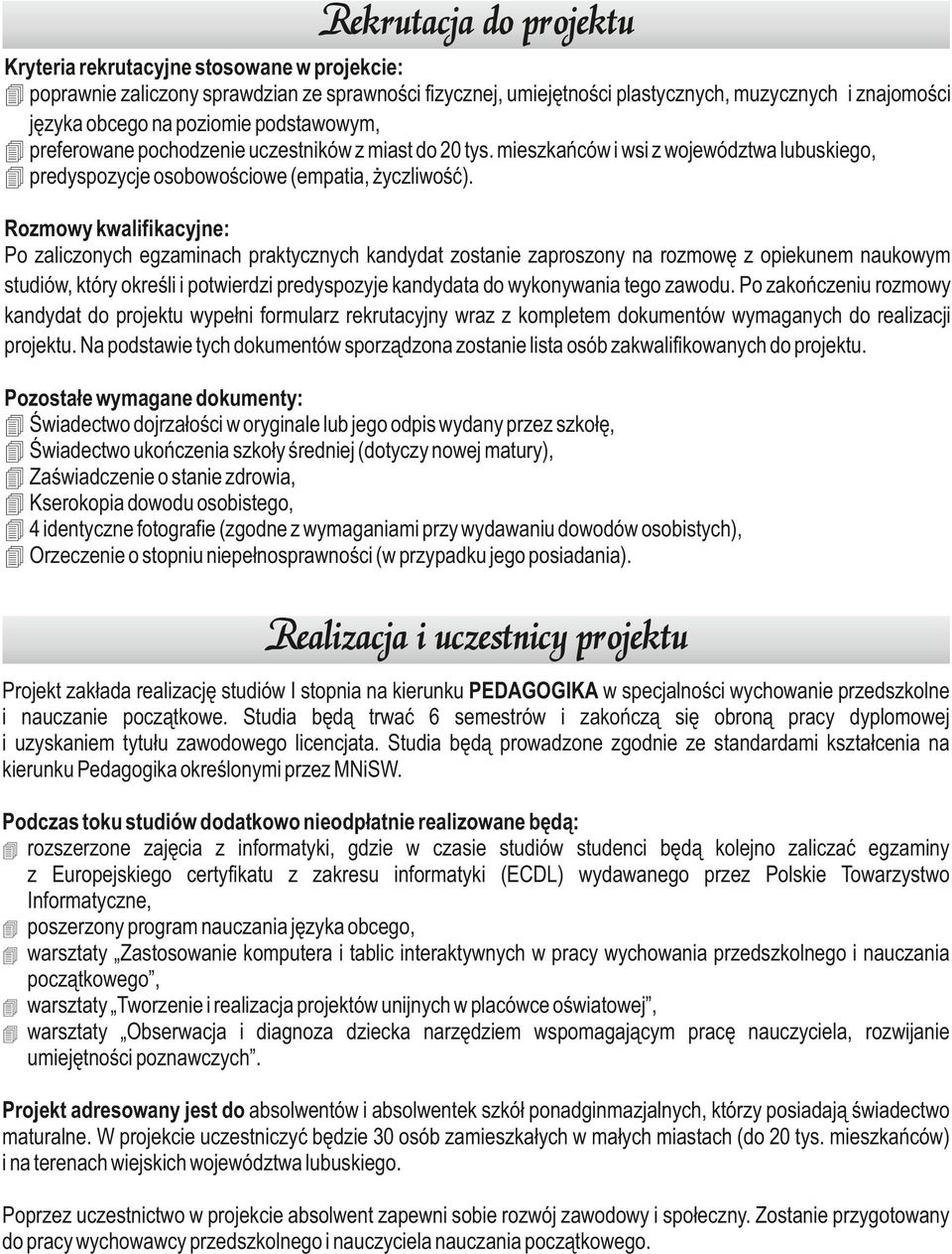 Rozmowy kwalifikacyjne: Po zaliczonych egzaminach praktycznych kandydat zostanie zaproszony na rozmowę z opiekunem naukowym studiów, który określi i potwierdzi predyspozyje kandydata do wykonywania