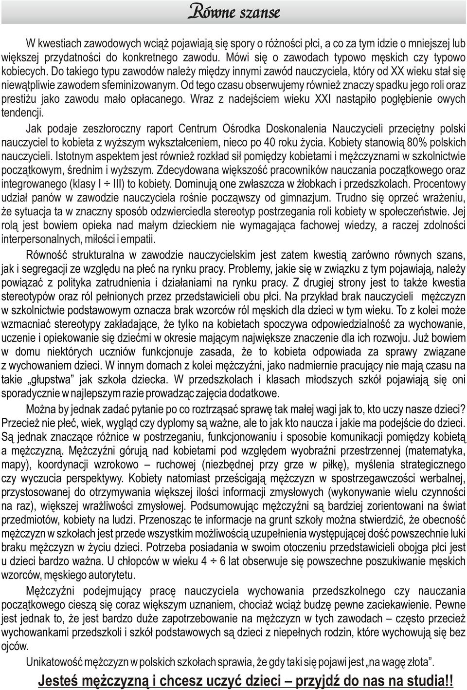 Od tego czasu obserwujemy również znaczy spadku jego roli oraz prestiżu jako zawodu mało opłacanego. Wraz z nadejściem wieku XXI nastąpiło pogłębienie owych tendencji.