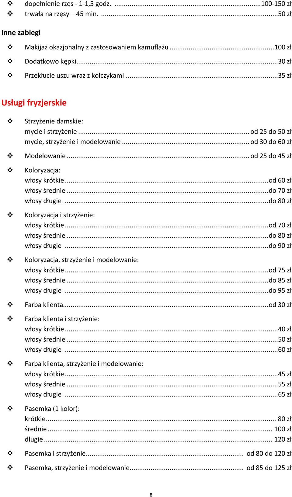 .. od 25 do 45 zł Koloryzacja: włosy krótkie... od 60 zł włosy średnie... do 70 zł włosy długie... do 80 zł Koloryzacja i strzyżenie: włosy krótkie... od 70 zł włosy średnie... do 80 zł włosy długie.