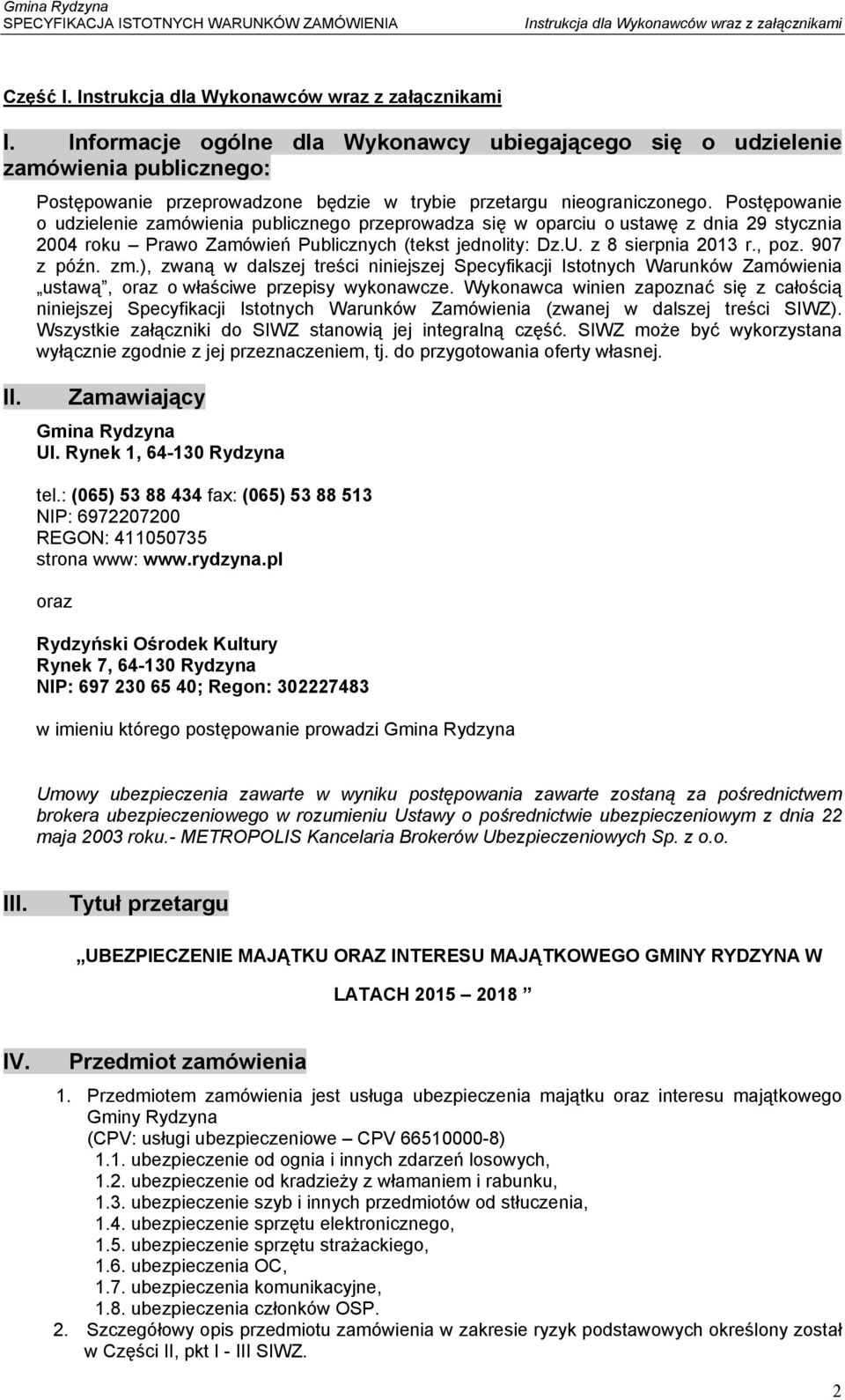 Postępowanie o udzielenie zamówienia publicznego przeprowadza się w oparciu o ustawę z dnia 29 stycznia 2004 roku Prawo Zamówień Publicznych (tekst jednolity: Dz.U. z 8 sierpnia 2013 r., poz.