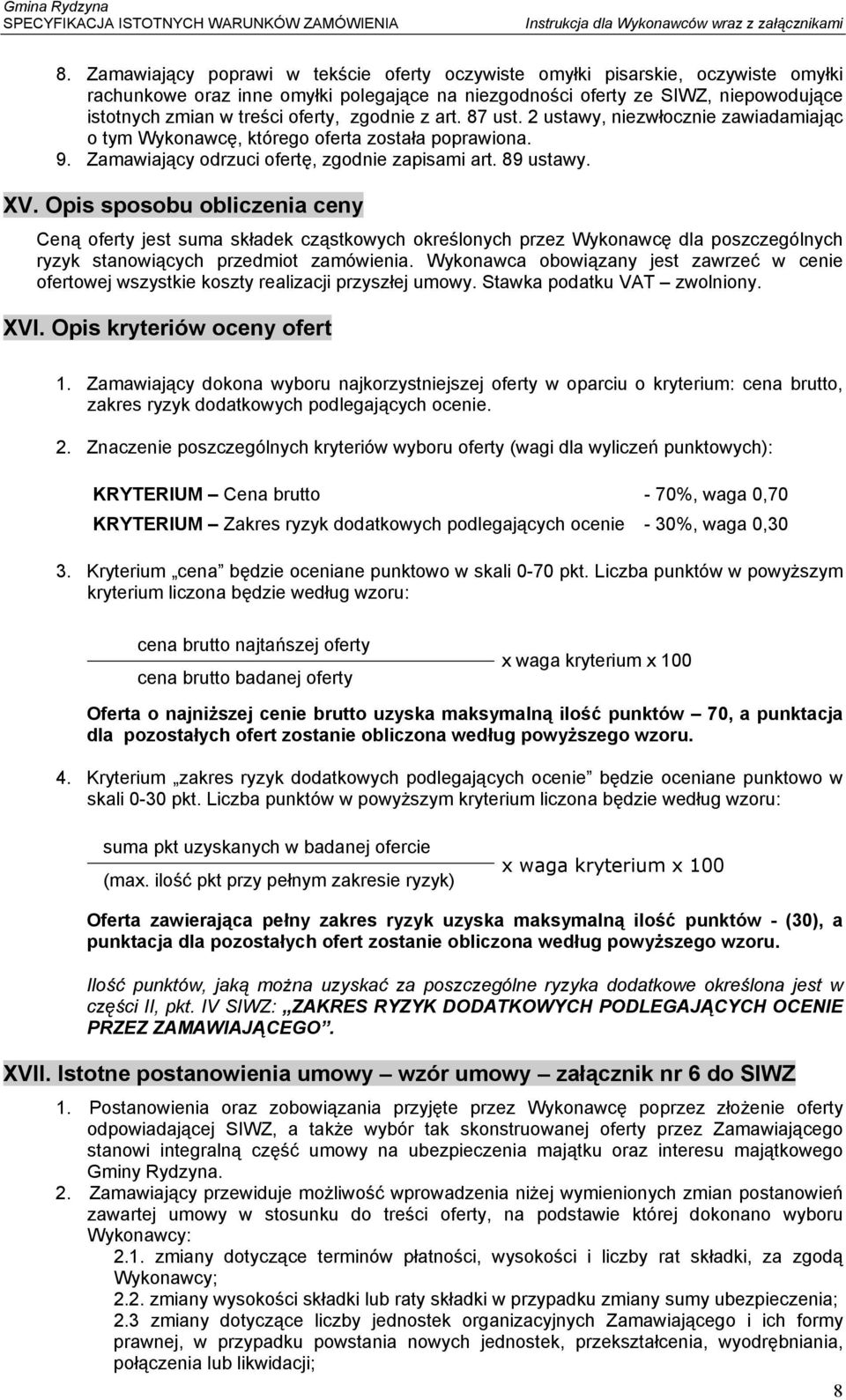 zgodnie z art. 87 ust. 2 ustawy, niezwłocznie zawiadamiając o tym Wykonawcę, którego oferta została poprawiona. 9. Zamawiający odrzuci ofertę, zgodnie zapisami art. 89 ustawy. XV.