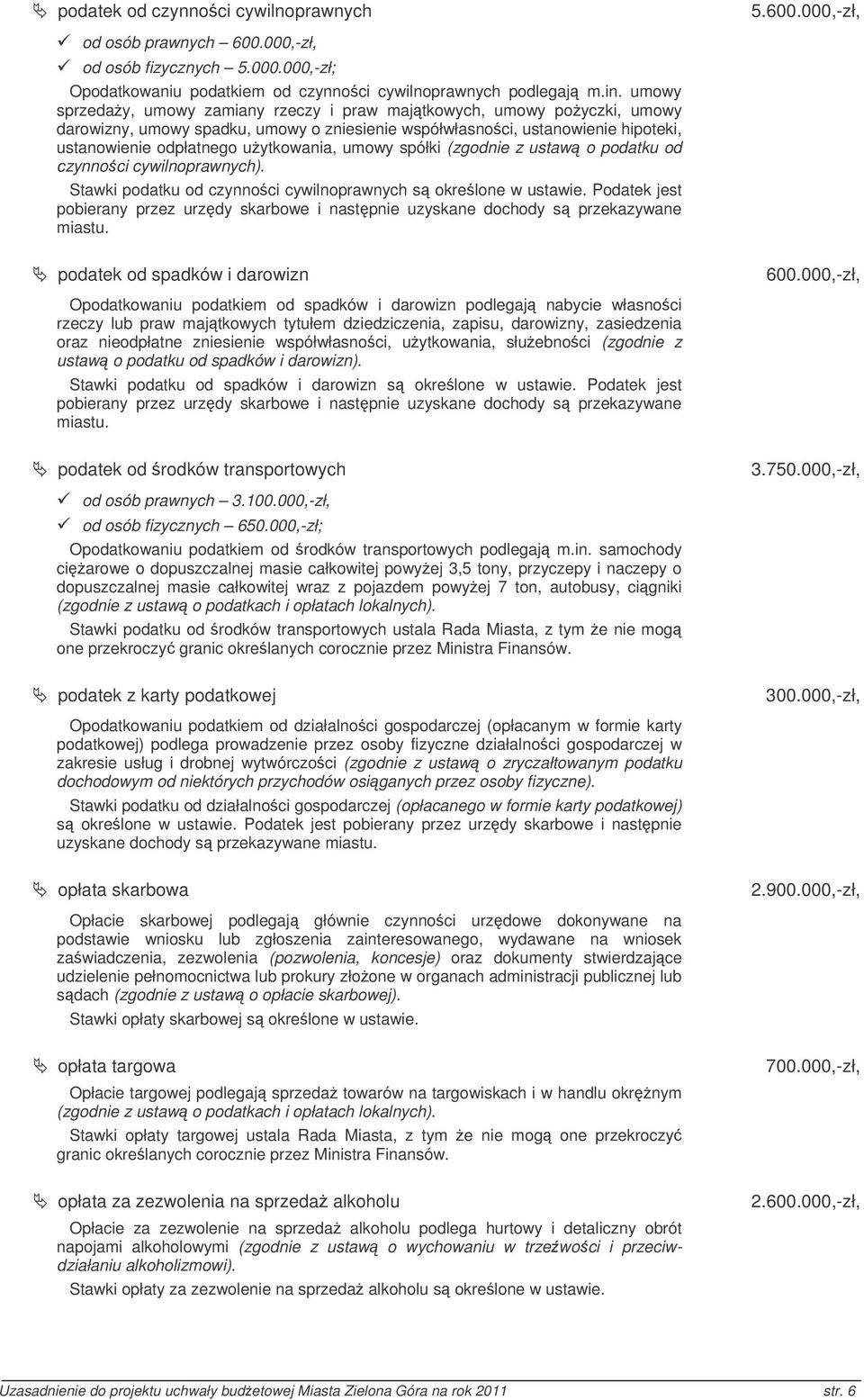 umowy spółki (zgodnie z ustaw o podatku od czynnoci cywilnoprawnych). Stawki podatku od czynnoci cywilnoprawnych s okrelone w ustawie.