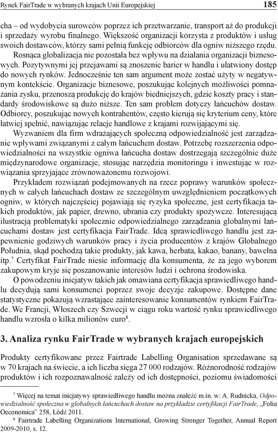 Rosnąca globalizacja nie pozostała bez wpływu na działania organizacji biznesowych. Pozytywnymi jej przejawami są znoszenie barier w handlu i ułatwiony dostęp do nowych rynków.