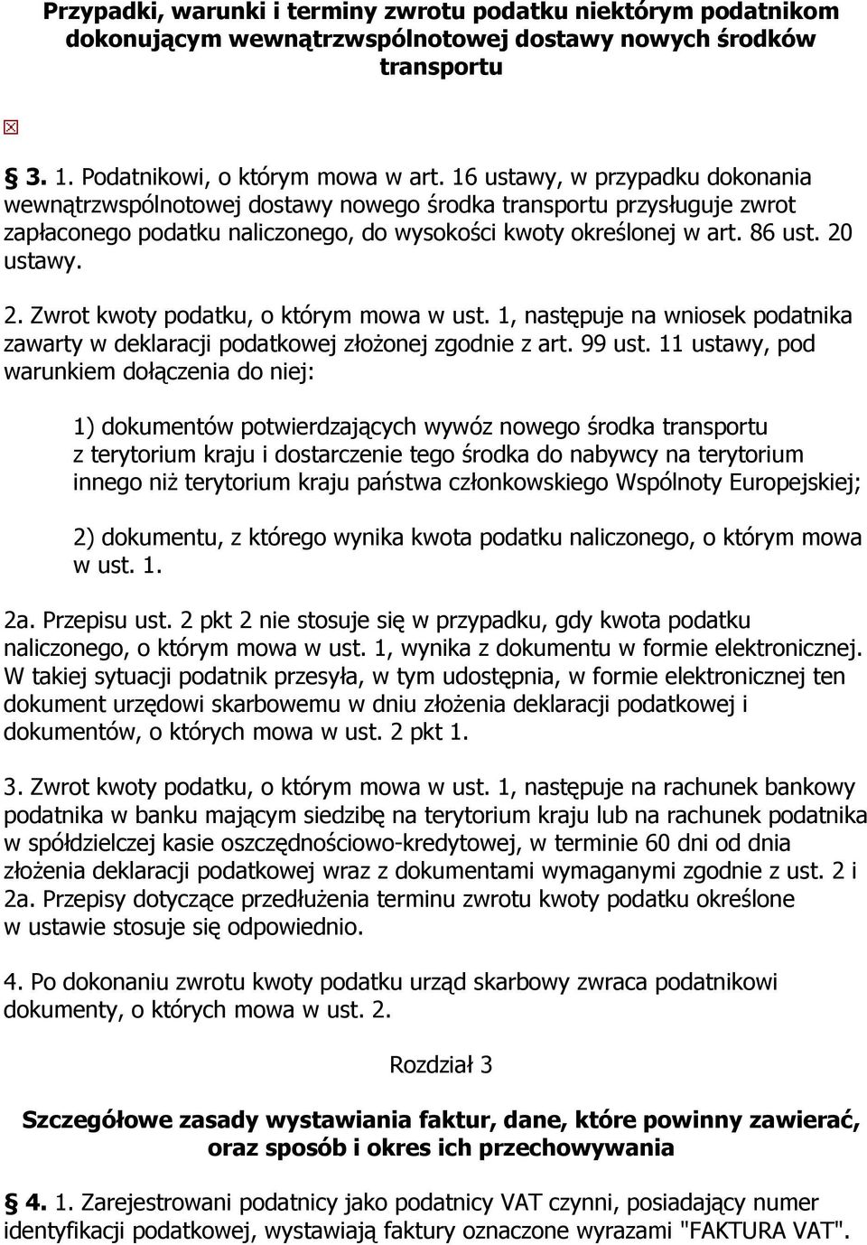 ustawy. 2. Zwrot kwoty podatku, o którym mowa w ust. 1, następuje na wniosek podatnika zawarty w deklaracji podatkowej złożonej zgodnie z art. 99 ust.