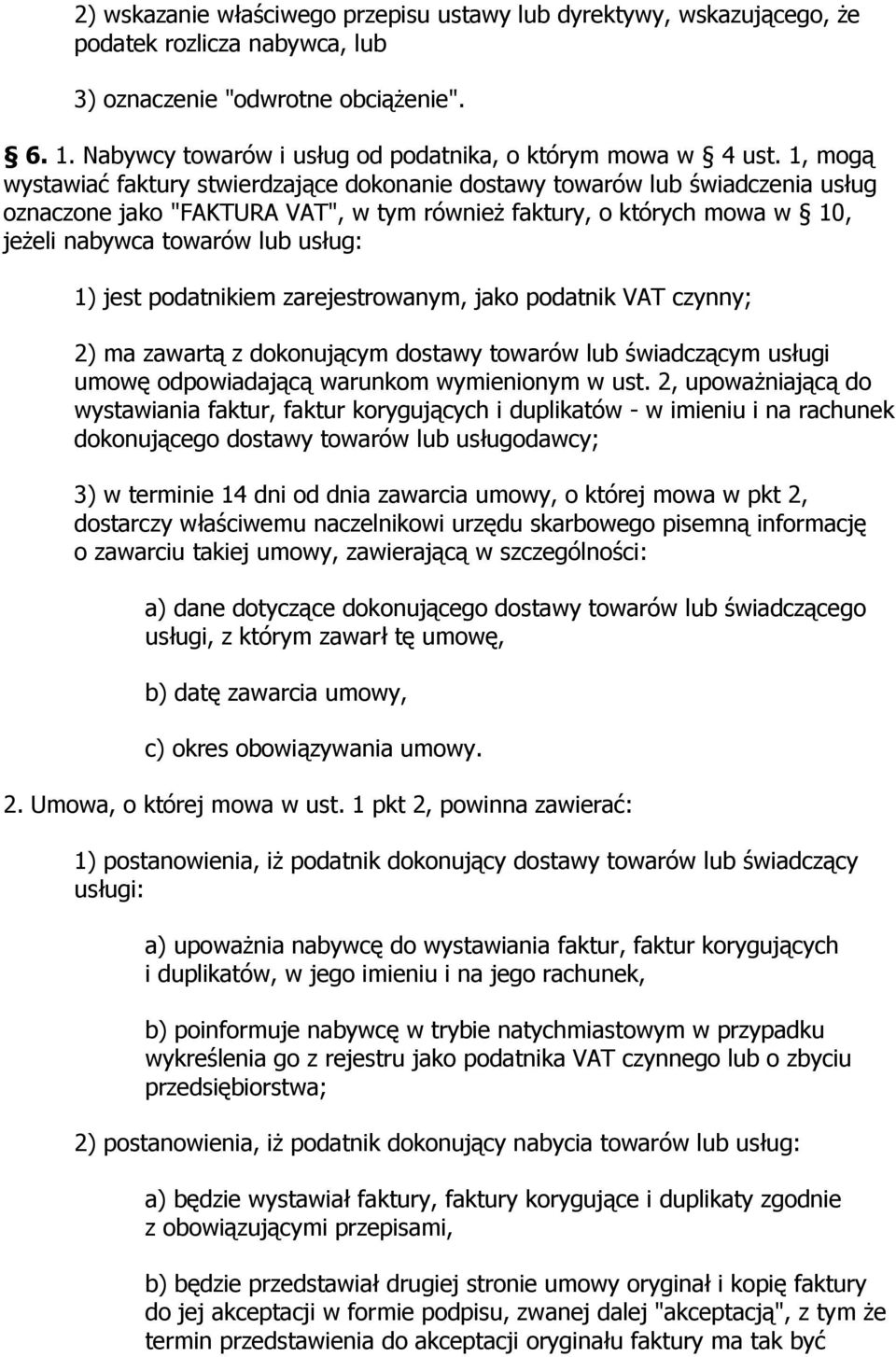 1, mogą wystawiać faktury stwierdzające dokonanie dostawy towarów lub świadczenia usług oznaczone jako "FAKTURA VAT", w tym również faktury, o których mowa w 10, jeżeli nabywca towarów lub usług: 1)