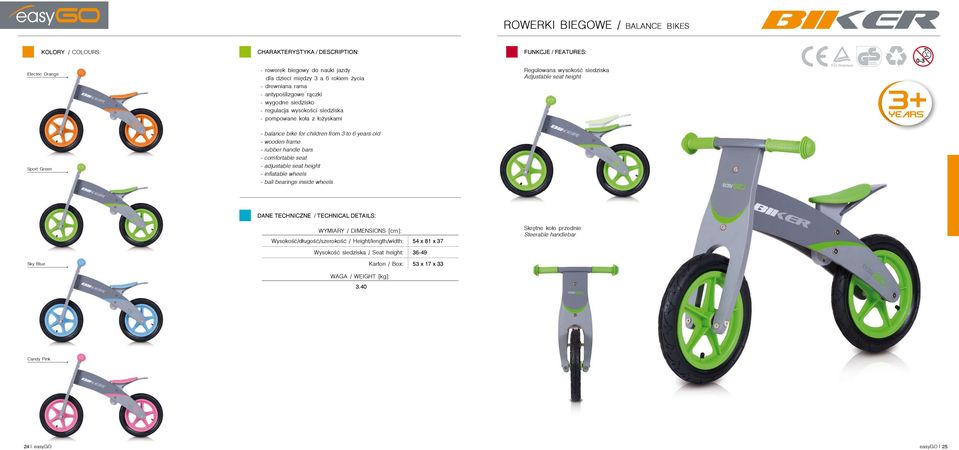 to 6 years old - wooden frame - rubber handle bars - comfortable seat - adjustable seat height - inflatable wheels - ball bearings inside wheels Wysokość/długość/szerokość /