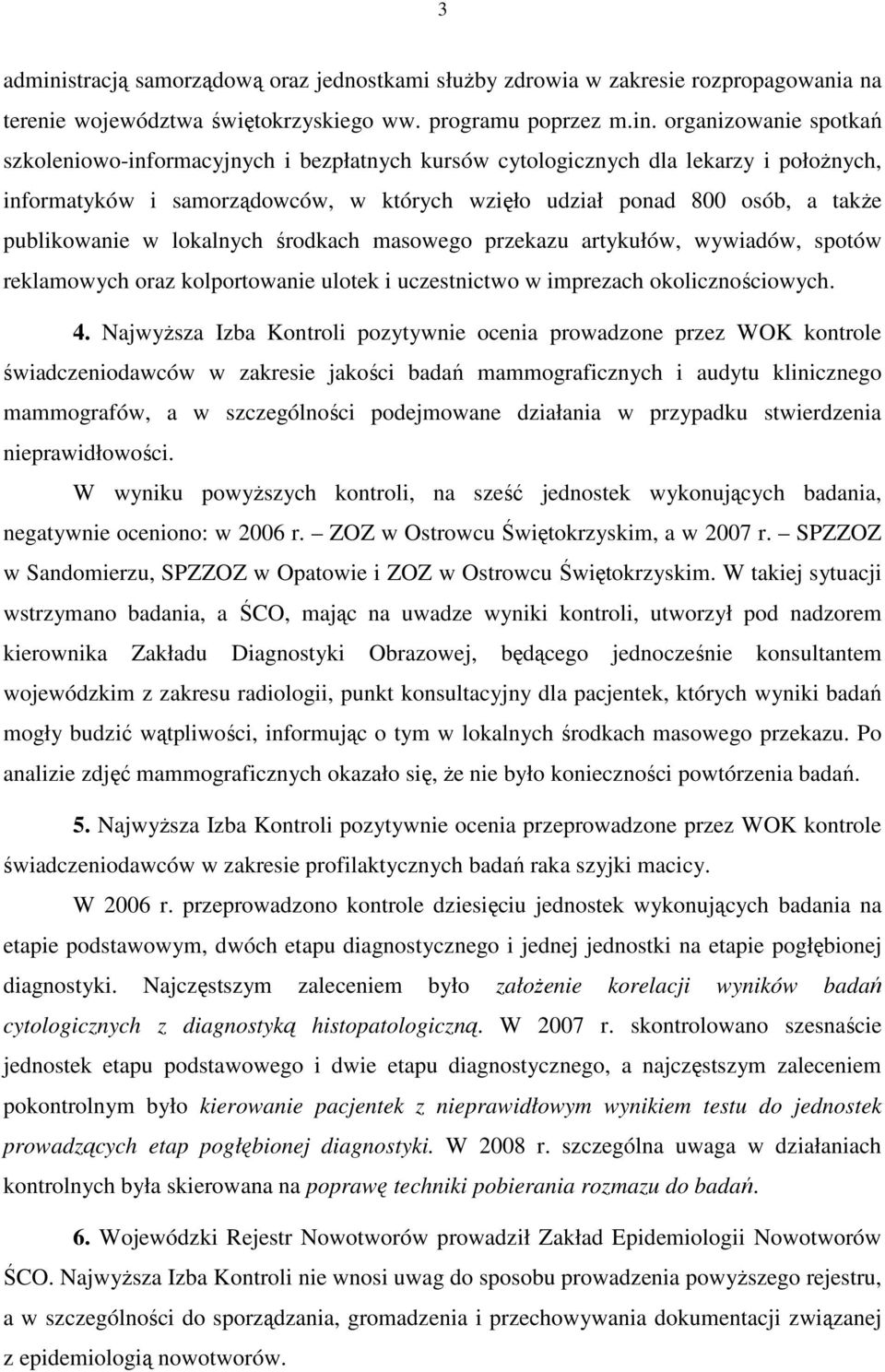 organizowanie spotkań szkoleniowo-informacyjnych i bezpłatnych kursów cytologicznych dla lekarzy i połoŝnych, informatyków i samorządowców, w których wzięło udział ponad 800 osób, a takŝe