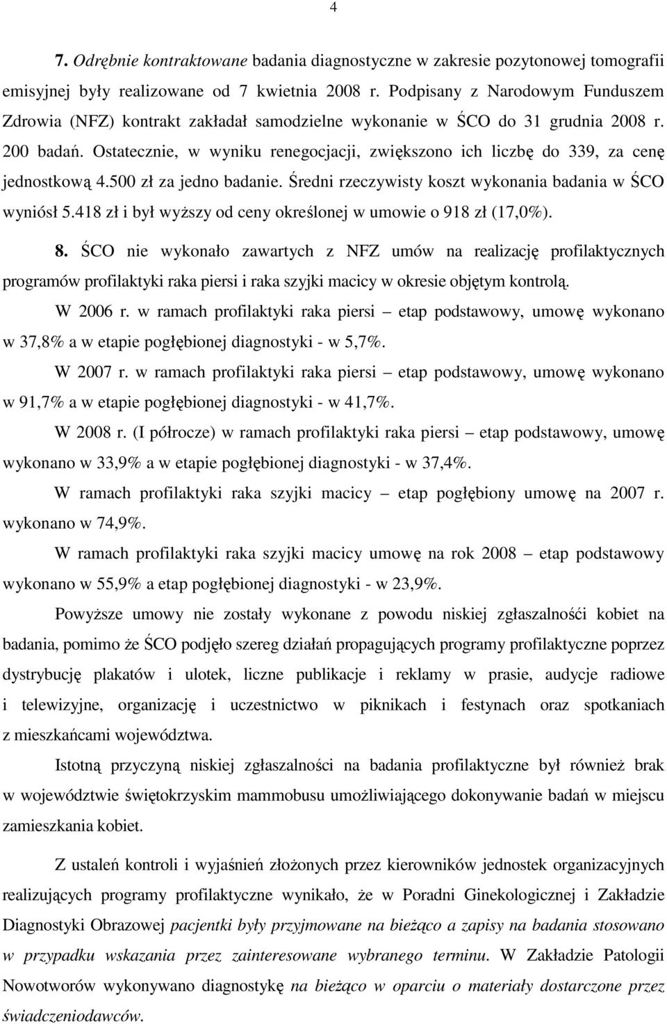 Ostatecznie, w wyniku renegocjacji, zwiększono ich liczbę do 339, za cenę jednostkową 4.500 zł za jedno badanie. Średni rzeczywisty koszt wykonania badania w ŚCO wyniósł 5.