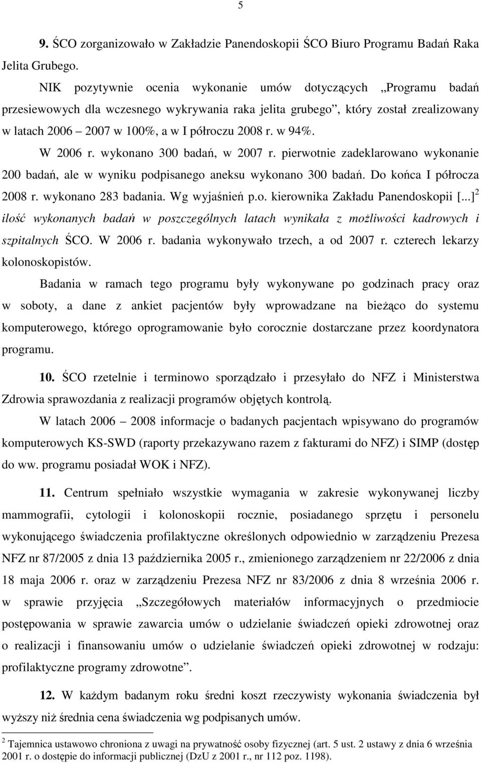 w 94%. W 2006 r. wykonano 300 badań, w 2007 r. pierwotnie zadeklarowano wykonanie 200 badań, ale w wyniku podpisanego aneksu wykonano 300 badań. Do końca I półrocza 2008 r. wykonano 283 badania.