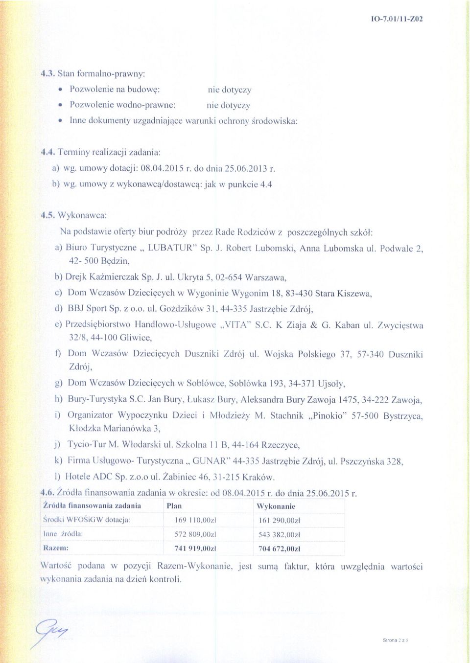 .. Roben Lubomski, Anna Lubomska ul. Podwale 2, 42-500 B dzin, b) Drejk Kaimierczak Sp. J. ul. Ukryta 5, 02-654 Warszawa, c) Dom Wczaséw Dziecigrcych w Wygoninie Wygonim 8, 83-430 Stara Kiszewa, d) BB Sport Sp.