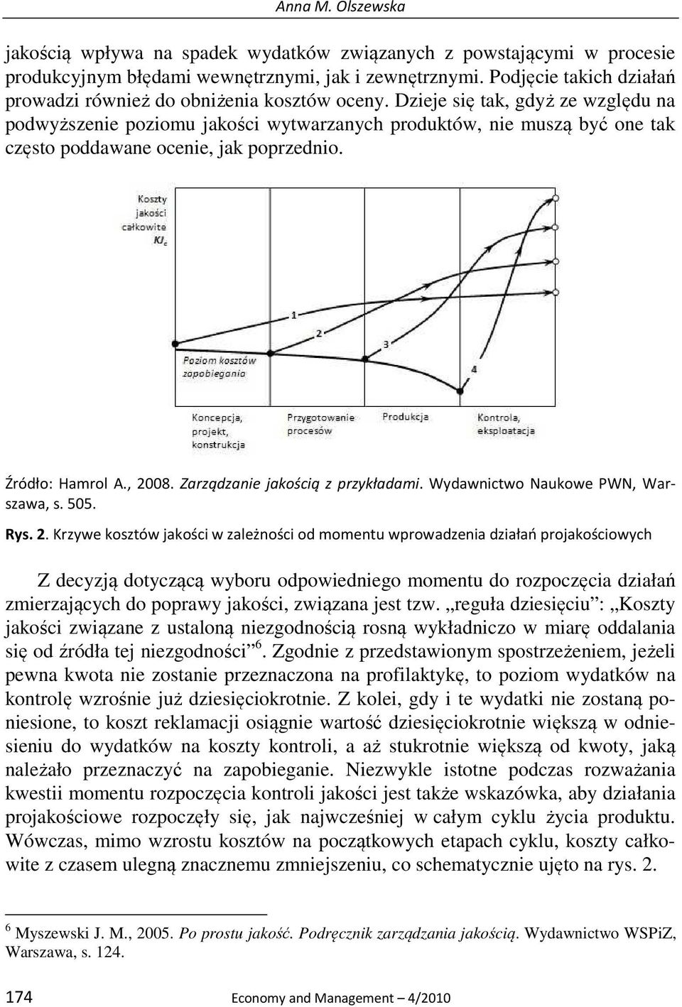 Dzieje się tak, gdyż ze względu na podwyższenie poziomu jakości wytwarzanych produktów, nie muszą być one tak często poddawane ocenie, jak poprzednio. Źródło: Hamrol A., 2008.