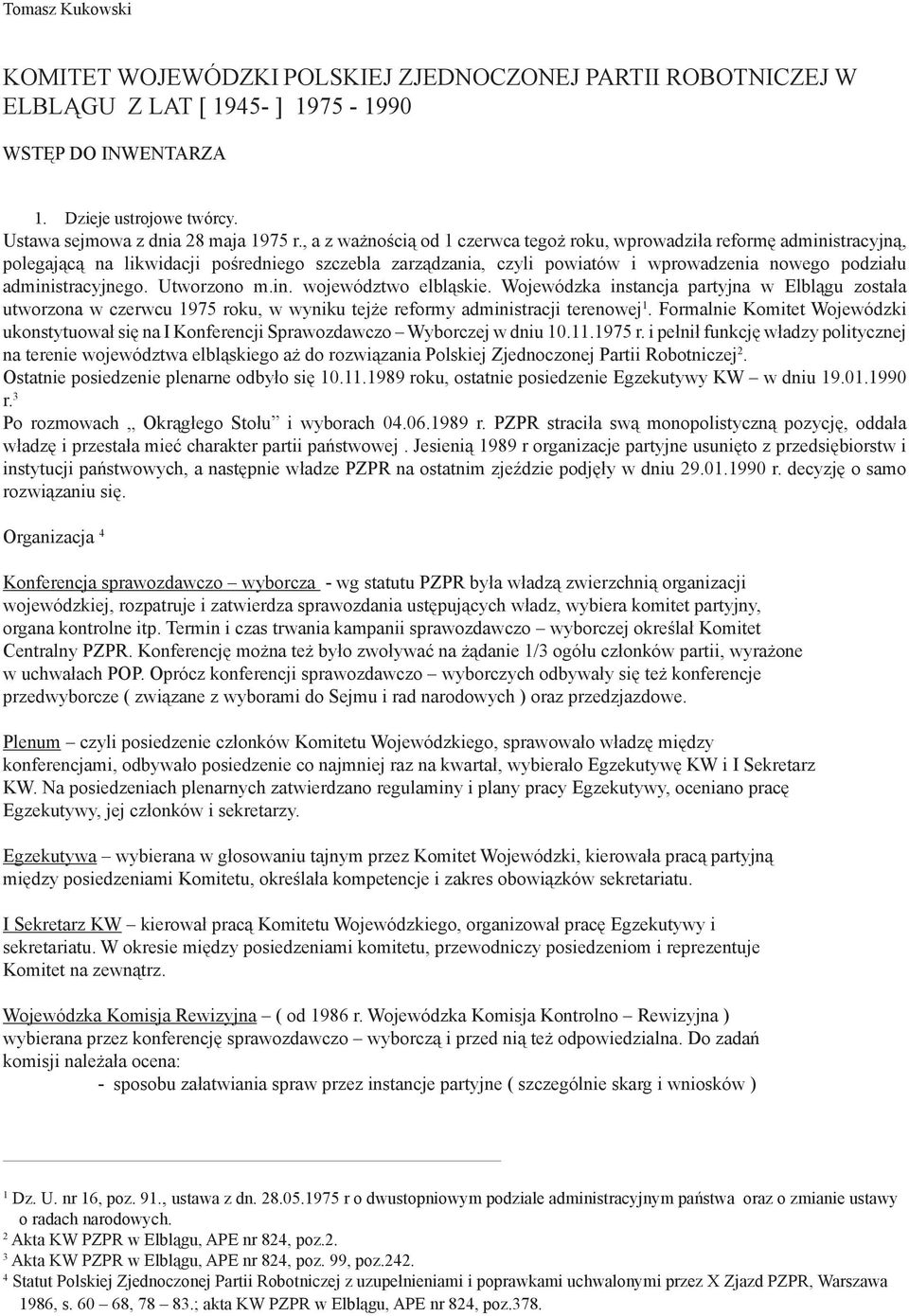 administracyjnego. Utworzono m.in. województwo elbląskie. Wojewódzka instancja partyjna w Elblągu została utworzona w czerwcu 1975 roku, w wyniku tejże reformy administracji terenowej 1.