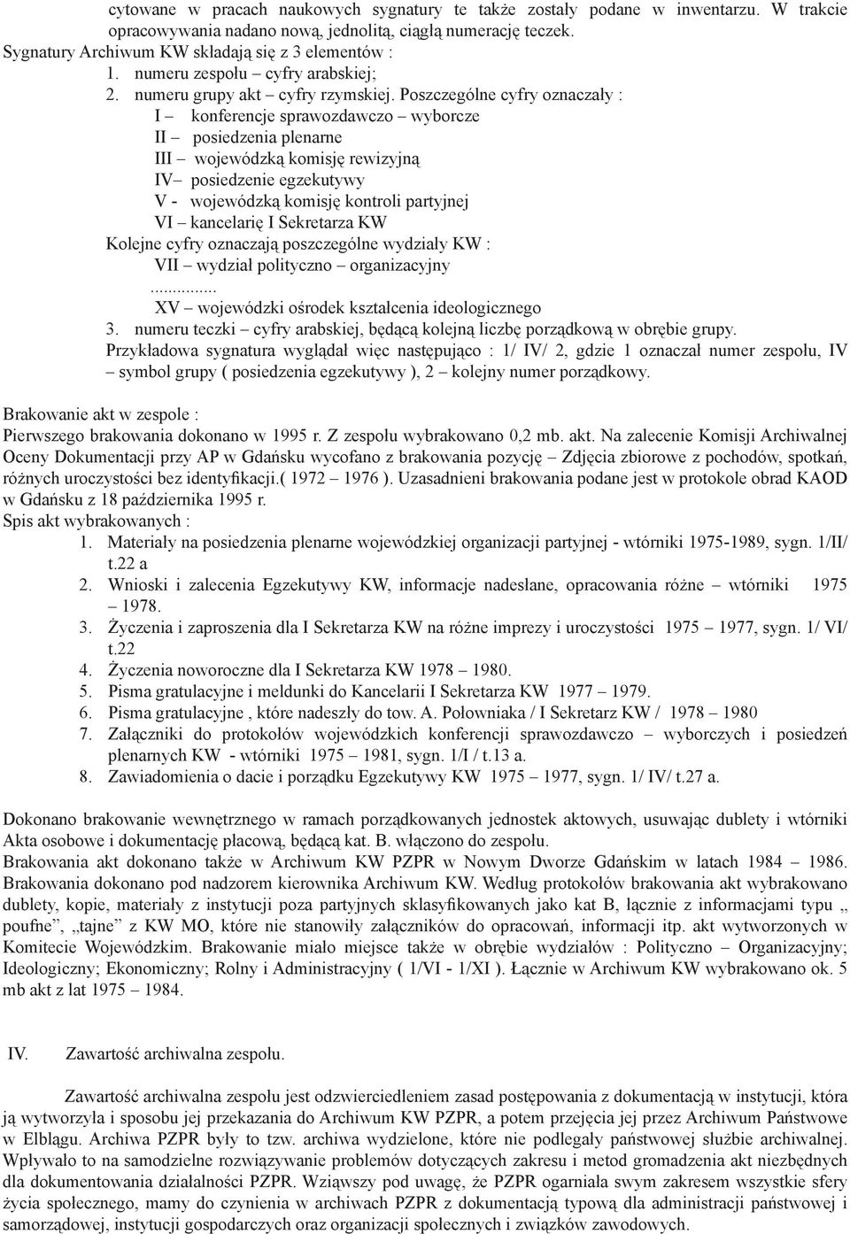 Poszczególne cyfry oznaczały : I konferencje sprawozdawczo wyborcze II posiedzenia plenarne III wojewódzką komisję rewizyjną IV posiedzenie egzekutywy V - wojewódzką komisję kontroli partyjnej VI