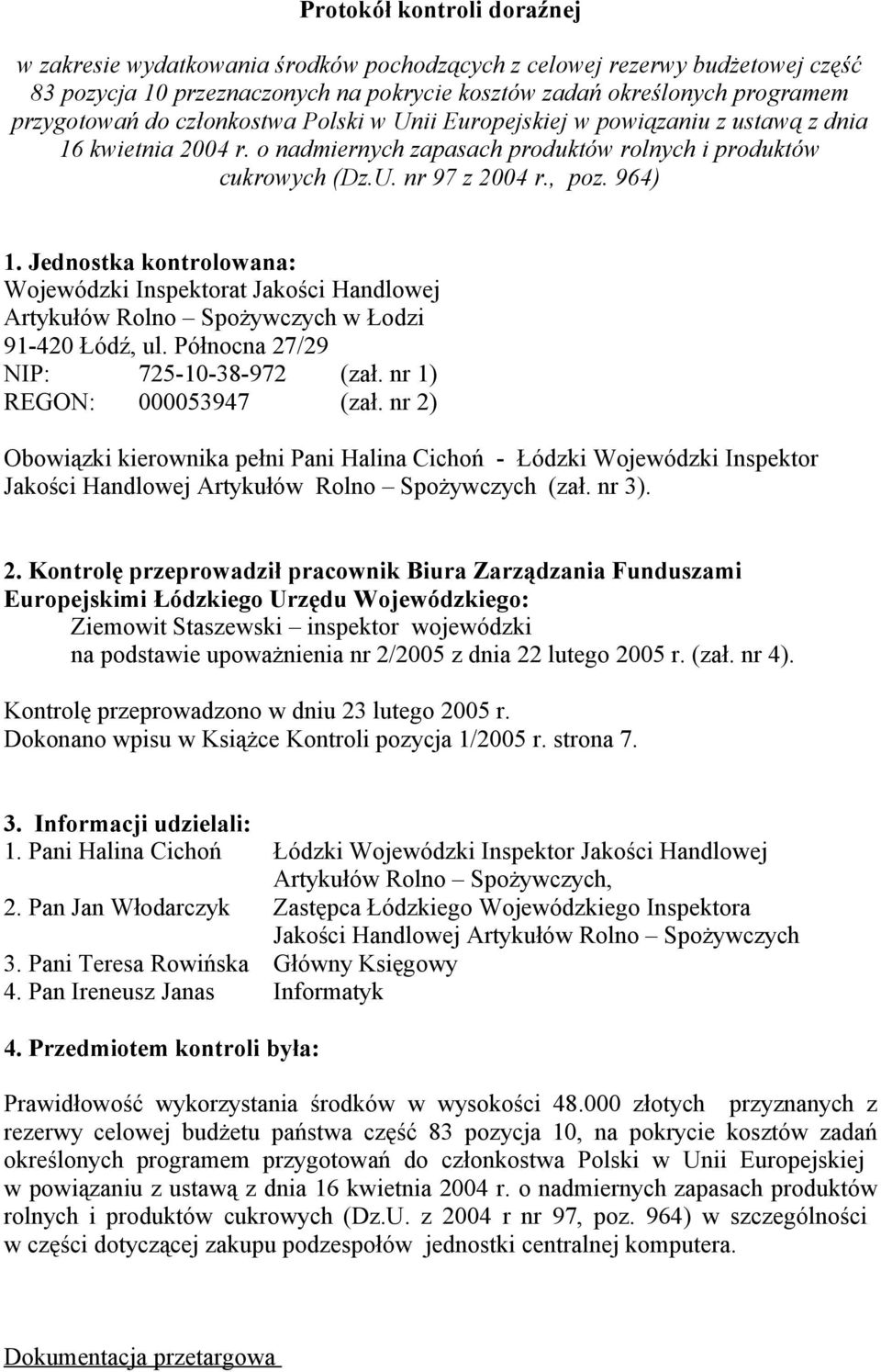 Jednostka kontrolowana: Wojewódzki Inspektorat Jakości Handlowej Artykułów Rolno Spożywczych w Łodzi 91-420 Łódź, ul. Północna 27/29 NIP: 725-10-38-972 (zał. nr 1) REGON: 000053947 (zał.