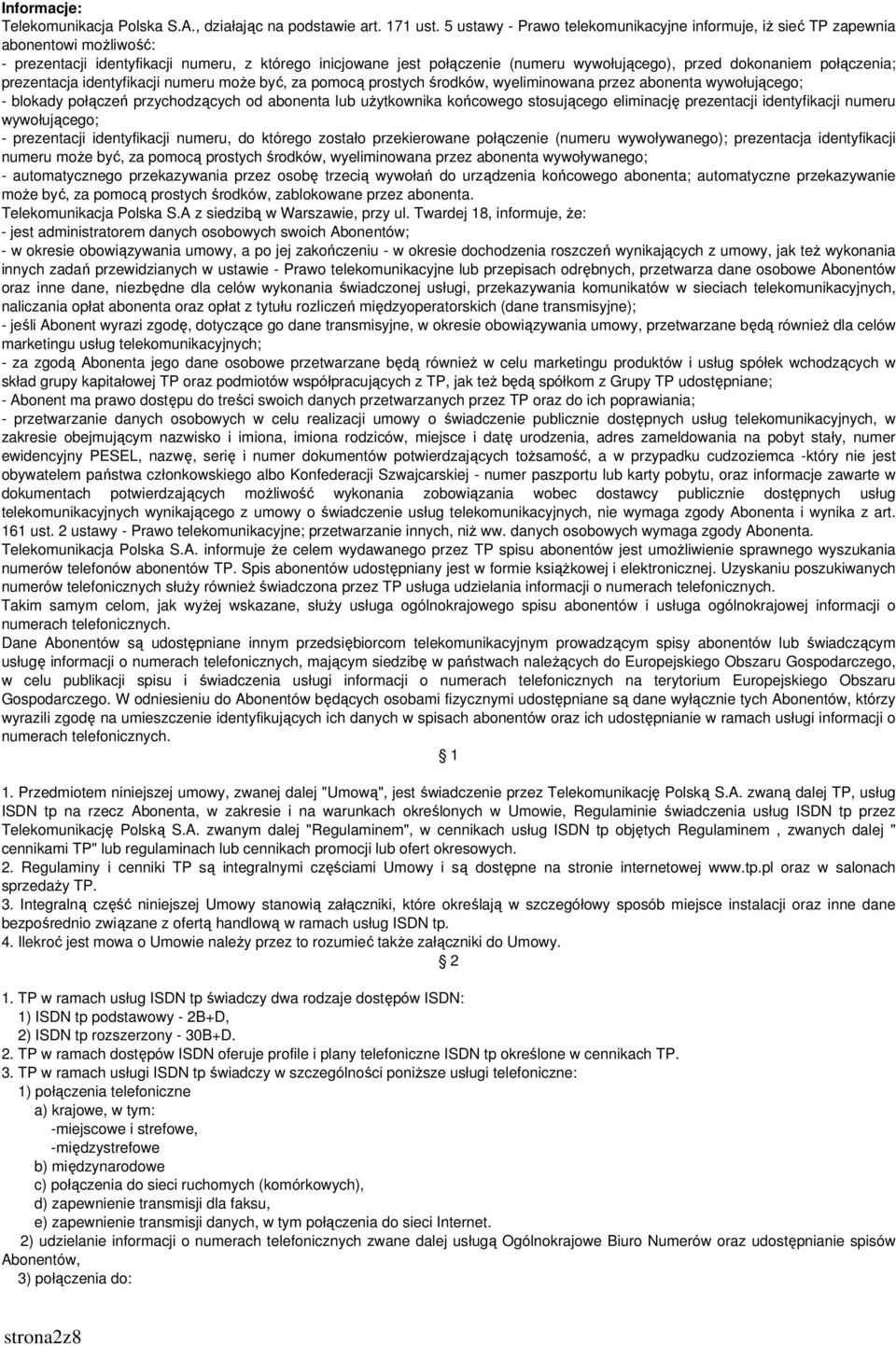 dokonaniem połączenia; prezentacja identyfikacji numeru może być, za pomocą prostych środków, wyeliminowana przez abonenta wywołującego; - blokady połączeń przychodzących od abonenta lub użytkownika