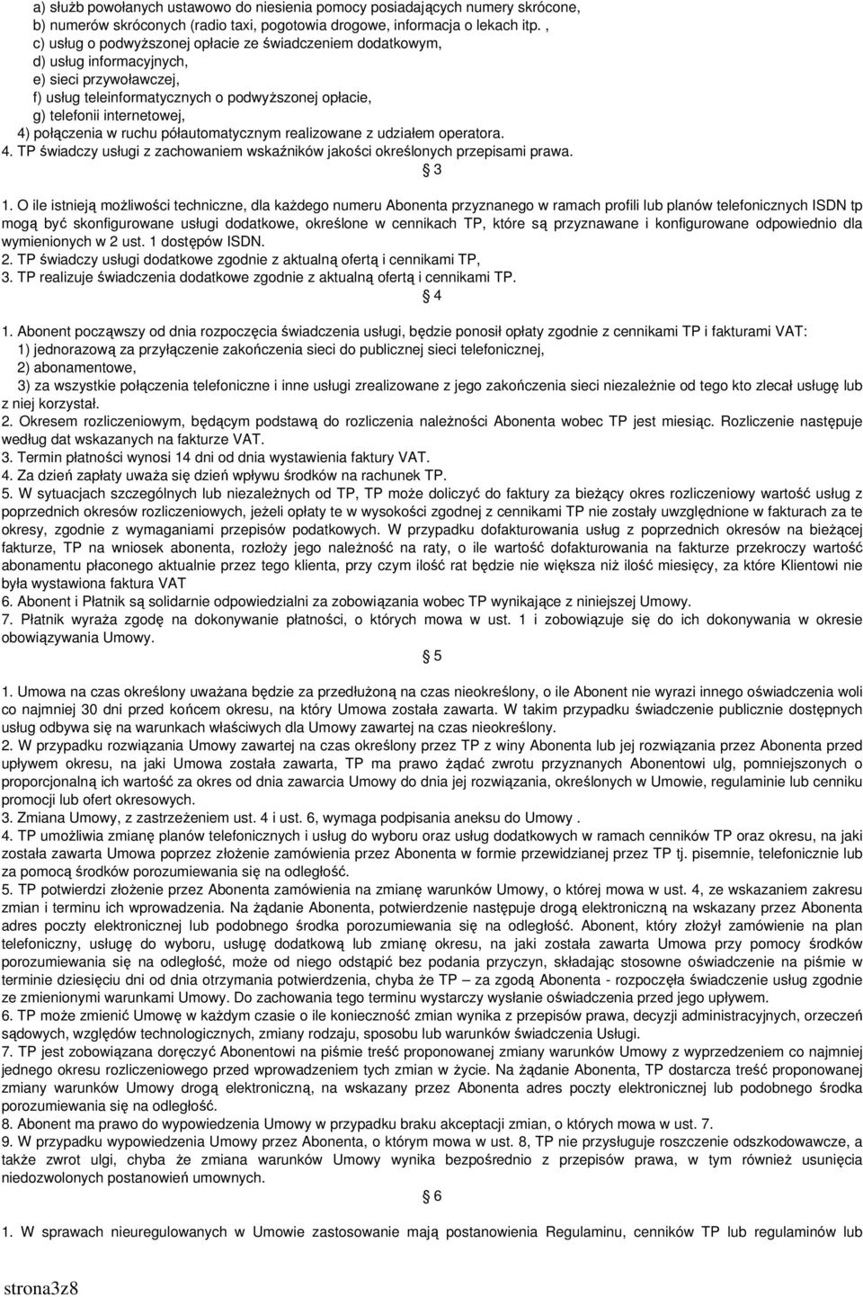 połączenia w ruchu półautomatycznym realizowane z udziałem operatora. 4. TP świadczy usługi z zachowaniem wskaźników jakości określonych przepisami prawa. 3 1.