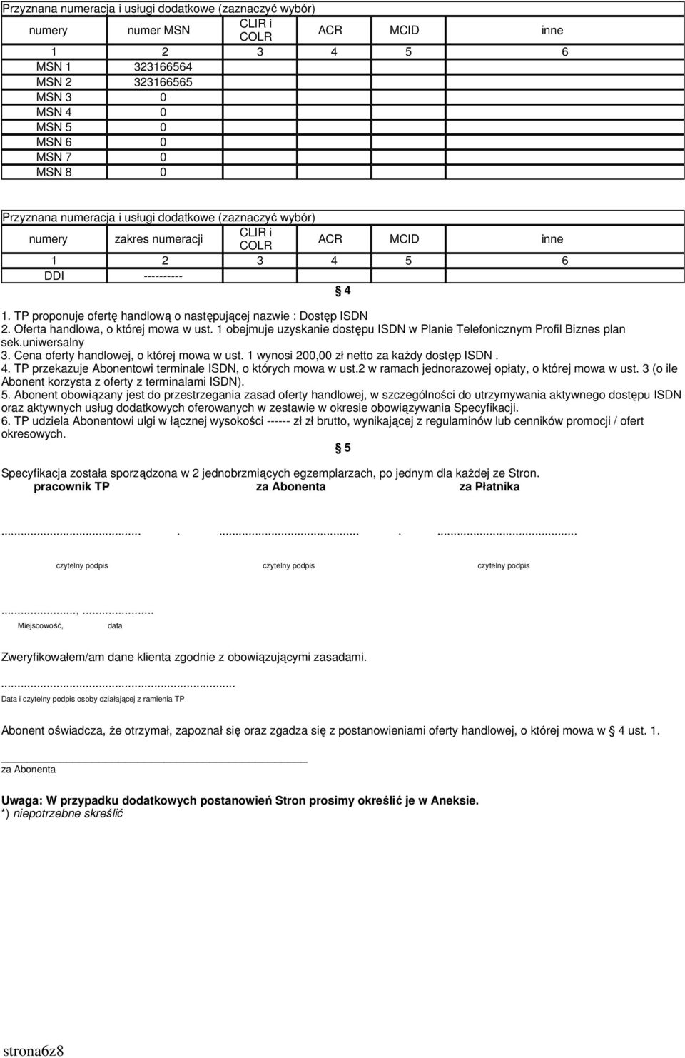 TP proponuje ofertę handlową o następującej nazwie : Dostęp ISDN 2. Oferta handlowa, o której mowa w ust. 1 obejmuje uzyskanie dostępu ISDN w Planie Telefonicznym Profil Biznes plan sek.uniwersalny 3.