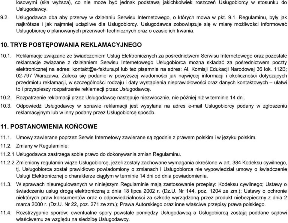 Usługodawca zobowiązuje się w miarę możliwości informować Usługobiorcę o planowanych przerwach technicznych oraz o czasie ich trwania. 10