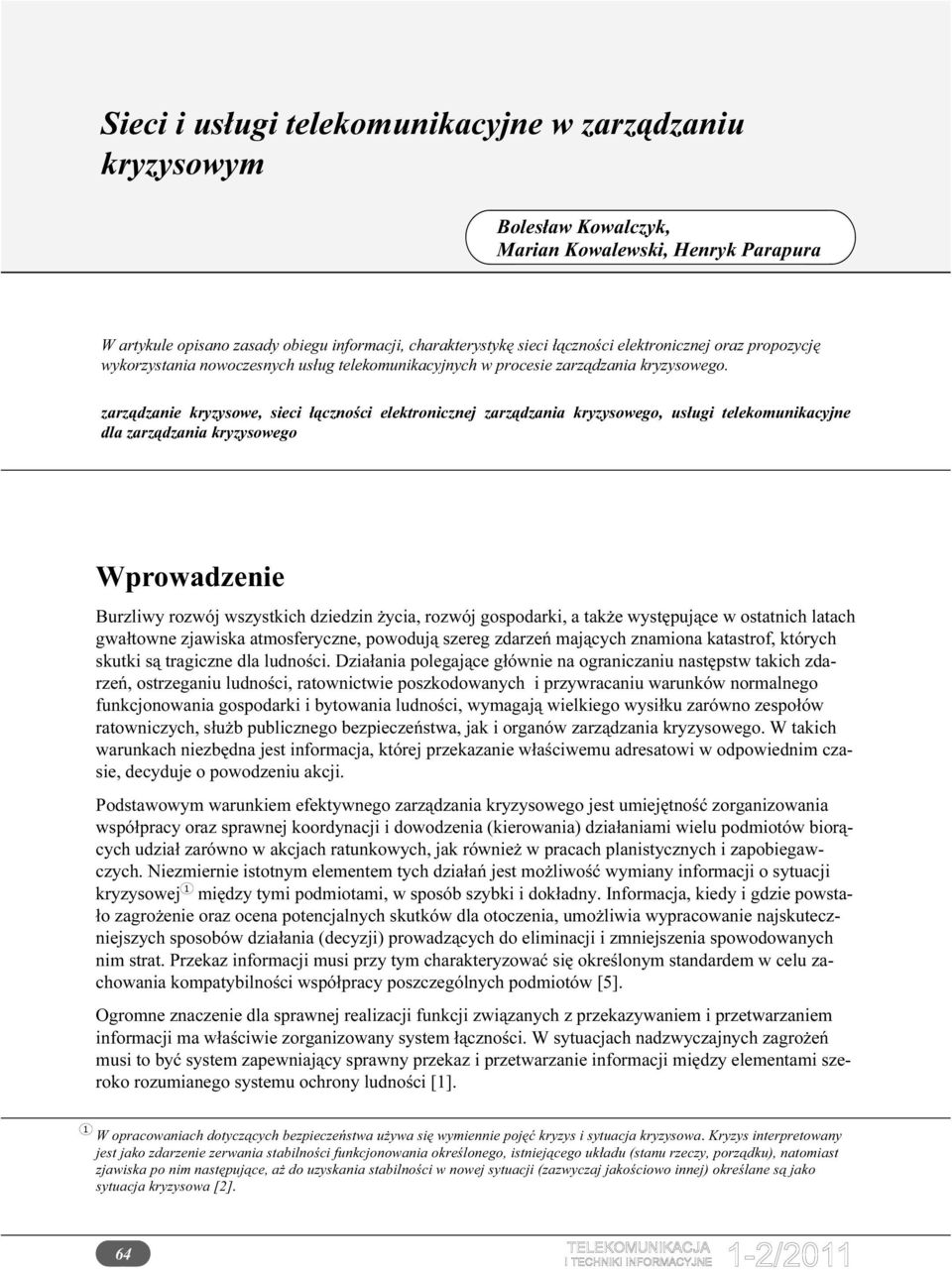 zarządzanie kryzysowe, sieci łączności elektronicznej zarządzania kryzysowego, usługi telekomunikacyjne dla zarządzania kryzysowego Wprowadzenie Burzliwy rozwój wszystkich dziedzin życia, rozwój