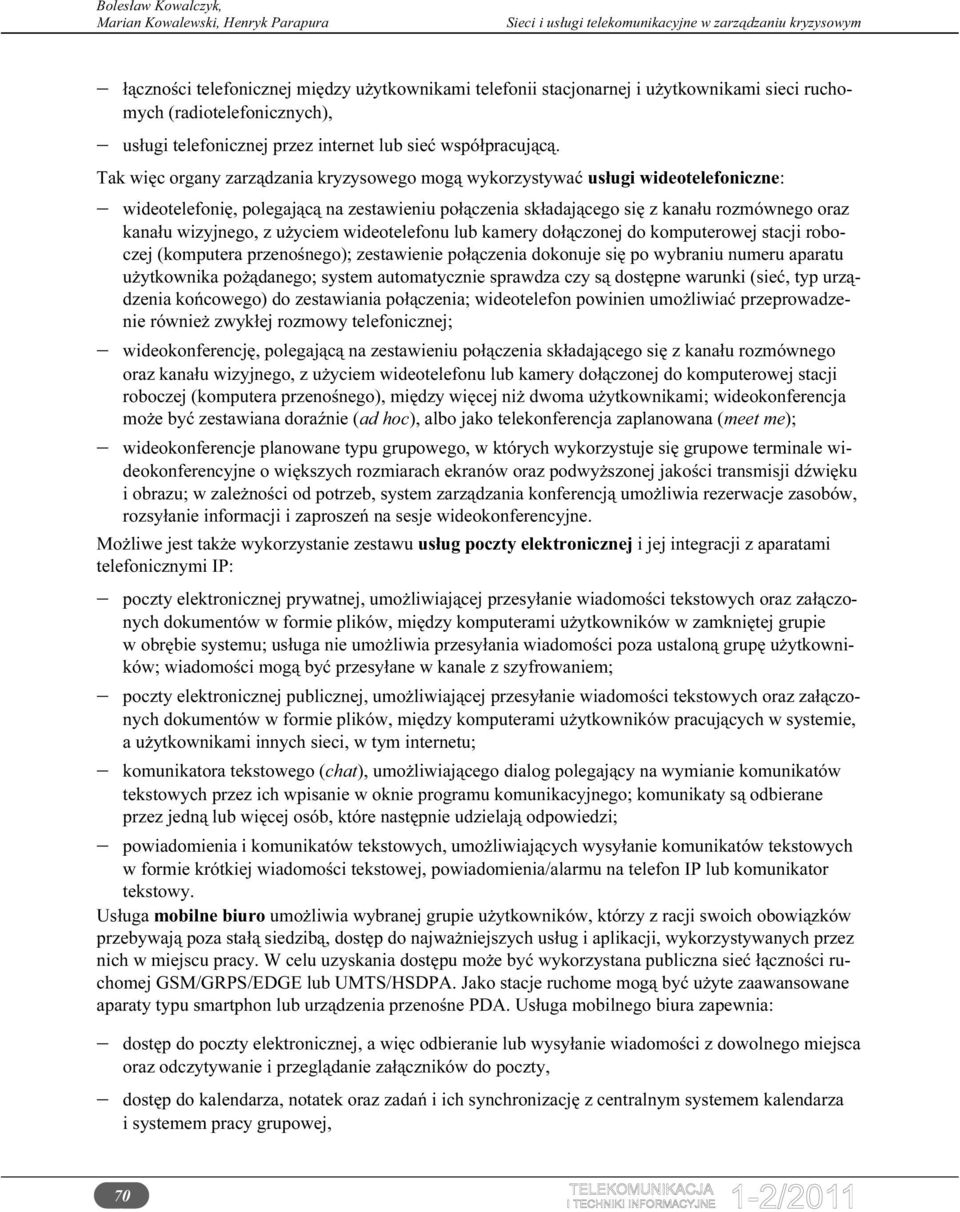 użyciem wideotelefonu lub kamery dołączonej do komputerowej stacji roboczej (komputera przenośnego); zestawienie połączenia dokonuje się po wybraniu numeru aparatu użytkownika pożądanego; system