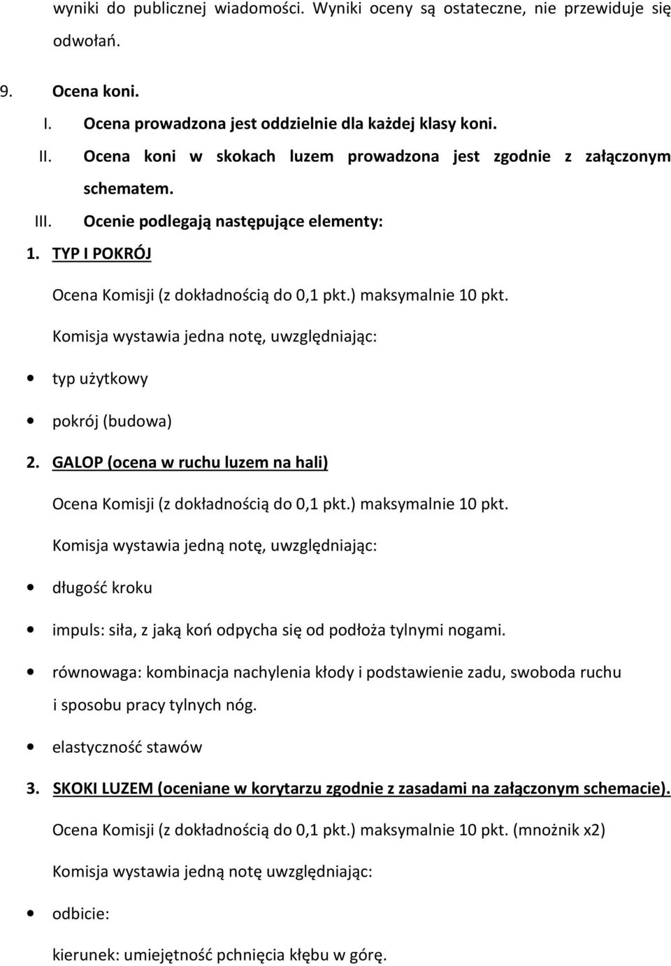 Komisja wystawia jedna notę, uwzględniając: typ użytkowy pokrój (budowa) 2. GALOP (ocena w ruchu luzem na hali) Ocena Komisji (z dokładnością do 0,1 pkt.) maksymalnie 10 pkt.