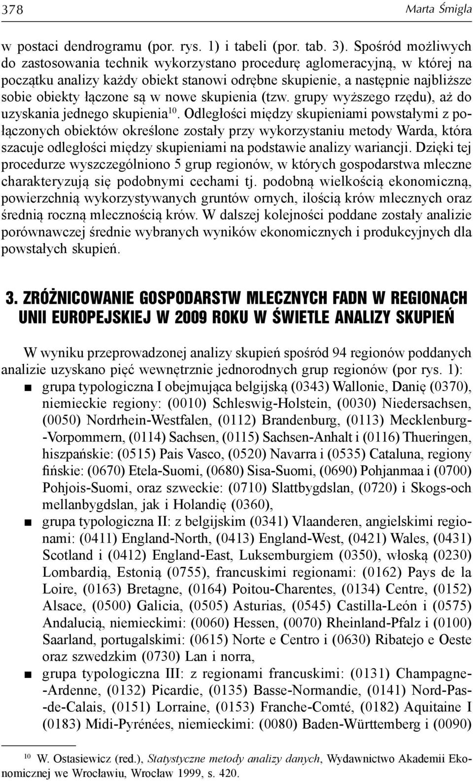 nowe skupienia (tzw. grupy wyższego rzędu), aż do uzyskania jednego skupienia 10.