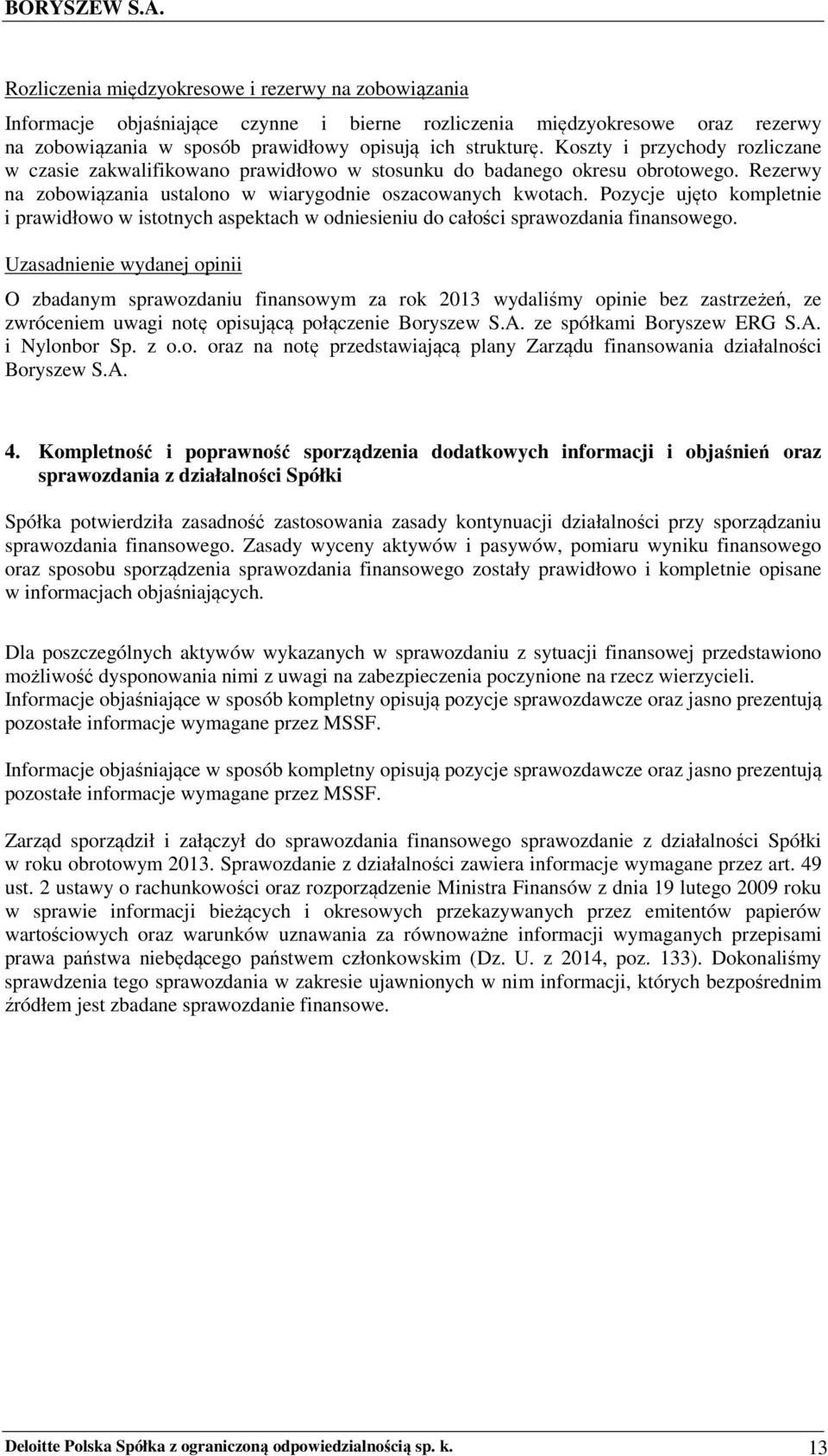 Pozycje ujęto kompletnie i prawidłowo w istotnych aspektach w odniesieniu do całości sprawozdania finansowego.