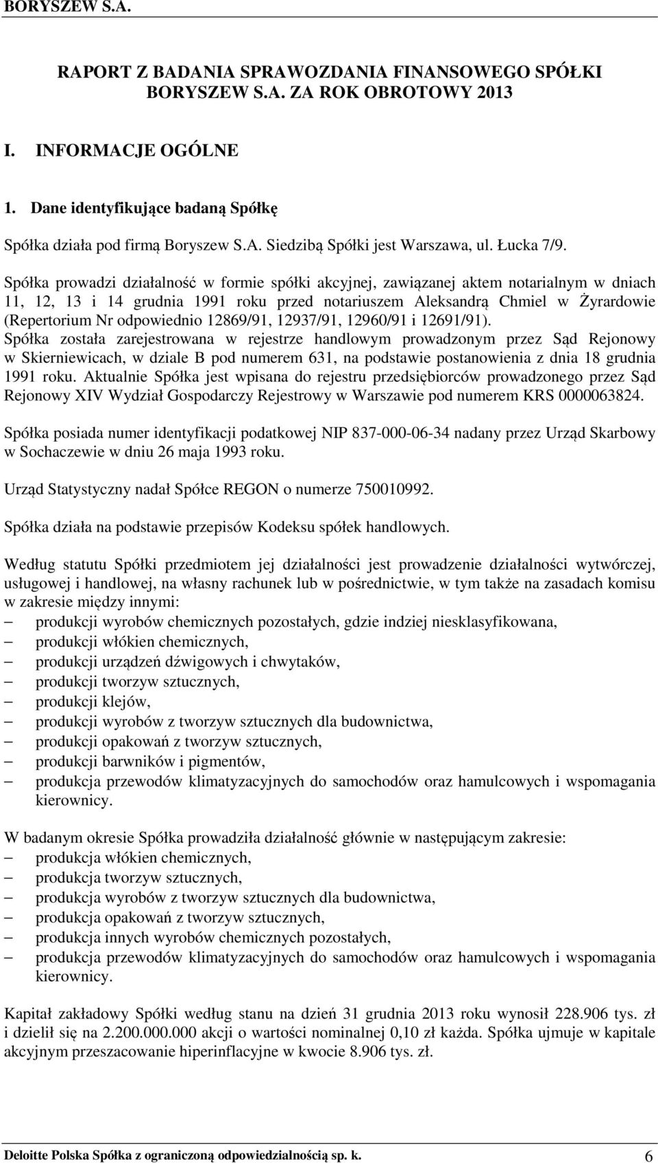 Spółka prowadzi działalność w formie spółki akcyjnej, zawiązanej aktem notarialnym w dniach 11, 12, 13 i 14 grudnia 1991 roku przed notariuszem Aleksandrą Chmiel w Żyrardowie (Repertorium Nr