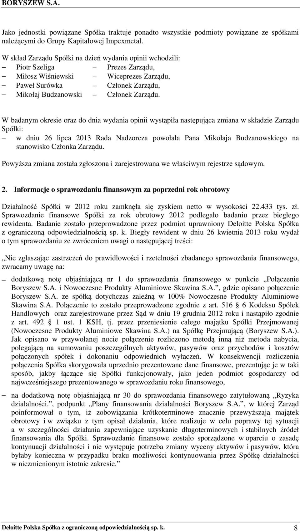 W badanym okresie oraz do dnia wydania opinii wystąpiła następująca zmiana w składzie Zarządu Spółki: w dniu 26 lipca 2013 Rada Nadzorcza powołała Pana Mikołaja Budzanowskiego na stanowisko Członka