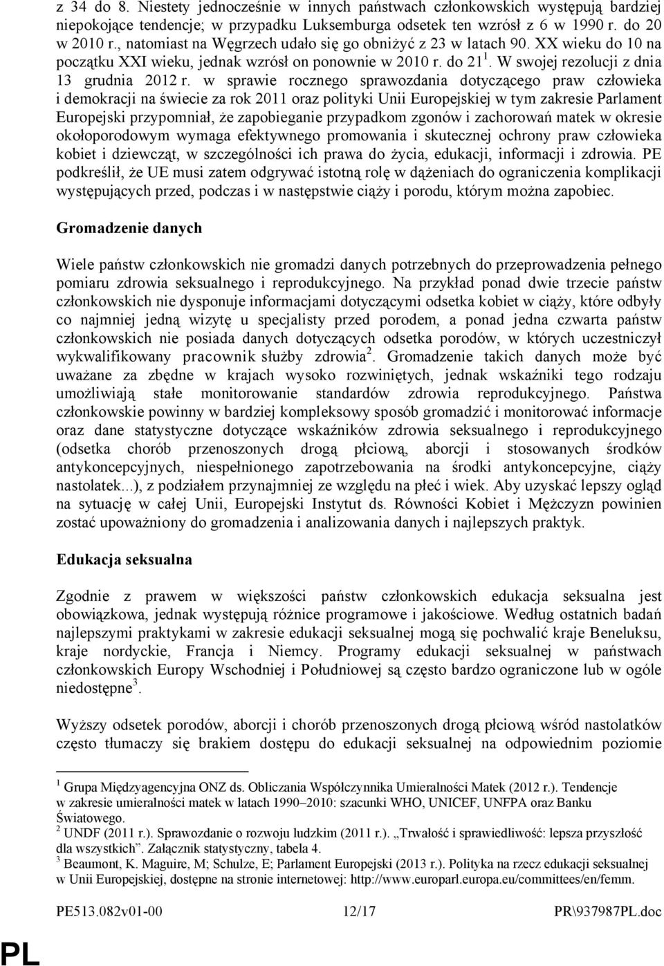 w sprawie rocznego sprawozdania dotyczącego praw człowieka i demokracji na świecie za rok 2011 oraz polityki Unii Europejskiej w tym zakresie Parlament Europejski przypomniał, że zapobieganie