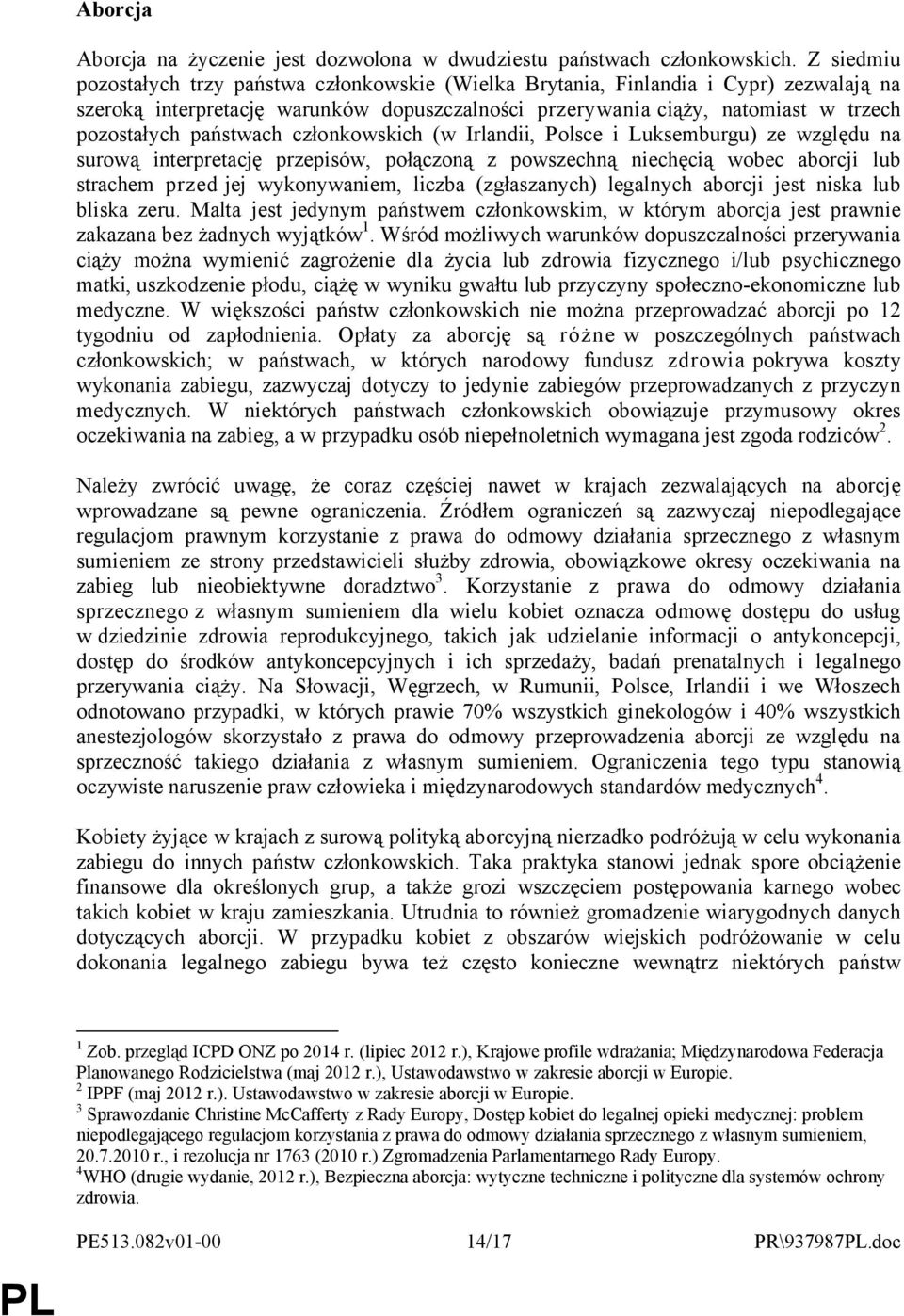 państwach członkowskich (w Irlandii, Polsce i Luksemburgu) ze względu na surową interpretację przepisów, połączoną z powszechną niechęcią wobec aborcji lub strachem przed jej wykonywaniem, liczba