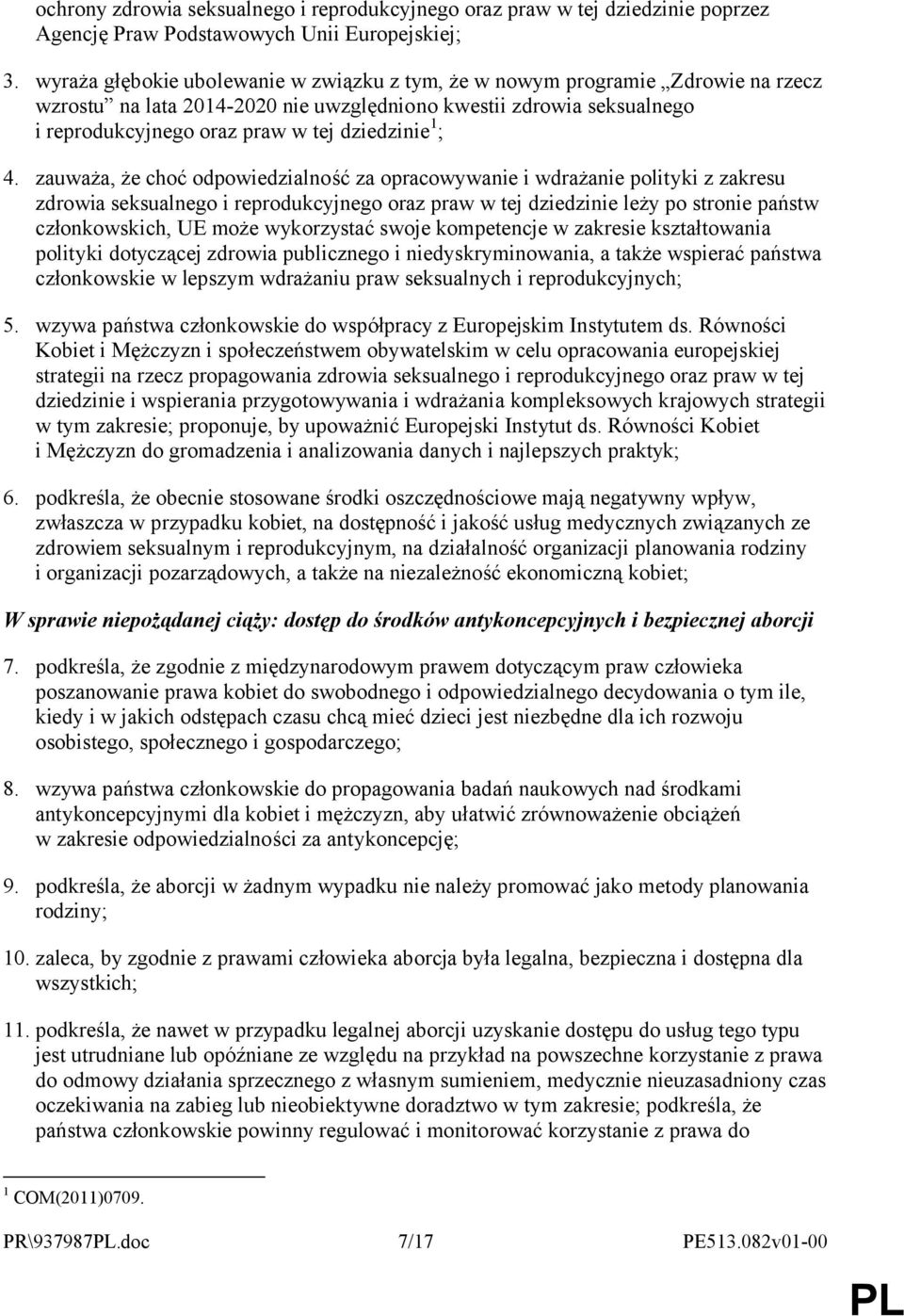 ; 4. zauważa, że choć odpowiedzialność za opracowywanie i wdrażanie polityki z zakresu zdrowia seksualnego i reprodukcyjnego oraz praw w tej dziedzinie leży po stronie państw członkowskich, UE może