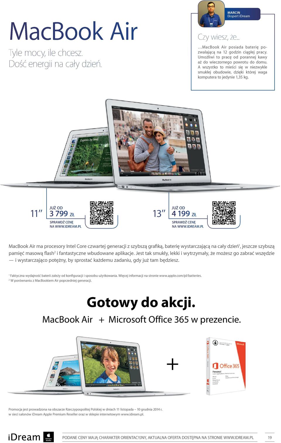 11 3 799 ZŁ 13 4 199 ZŁ MacBook Air ma procesory Intel Core czwartej generacji z szybszą grafiką, baterię wystarczającą na cały dzień 1, jeszcze szybszą pamięć masową flash 2 i fantastyczne wbudowane