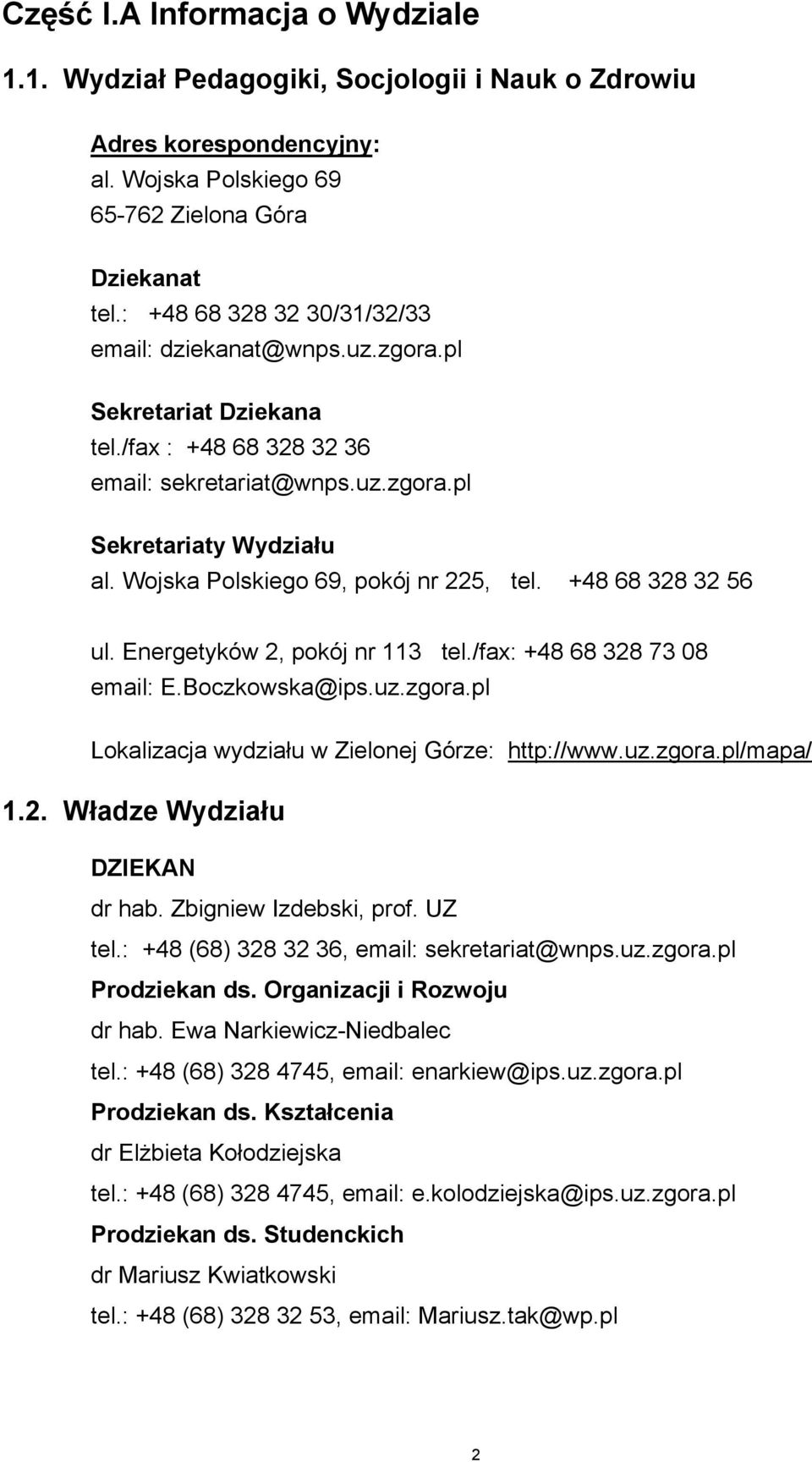 Wojska Polskiego 69, pokój nr 225, tel. +8 68 328 32 56 ul. Energetyków 2, pokój nr 113 tel./fax: +8 68 328 73 08 email: E.Boczkowska@ips.uz.zgora.pl Lokalizacja wydziału w Zielonej Górze: http://www.